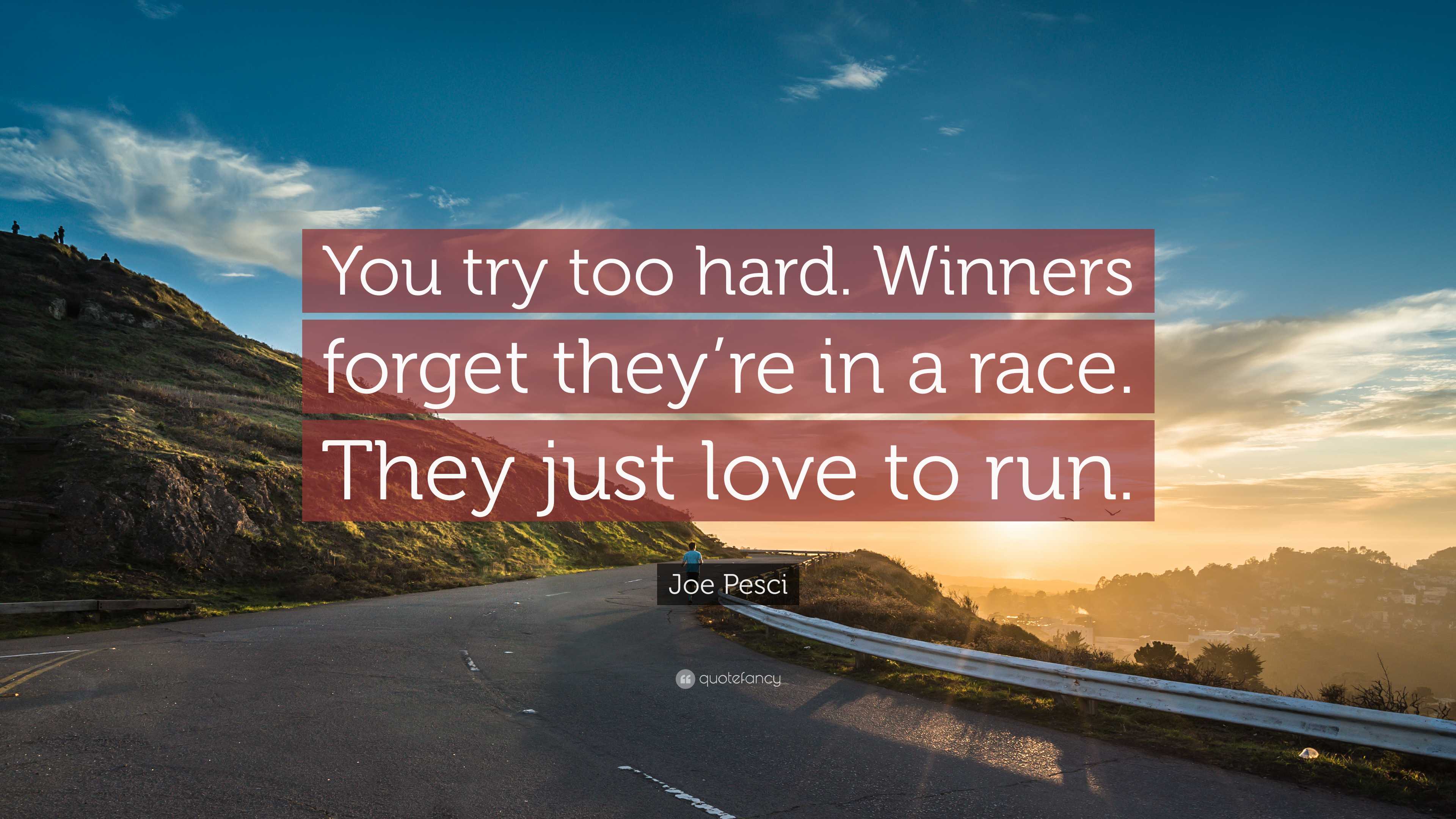 Joe Pesci Quote: “You try too hard. Winners forget they’re in a race ...