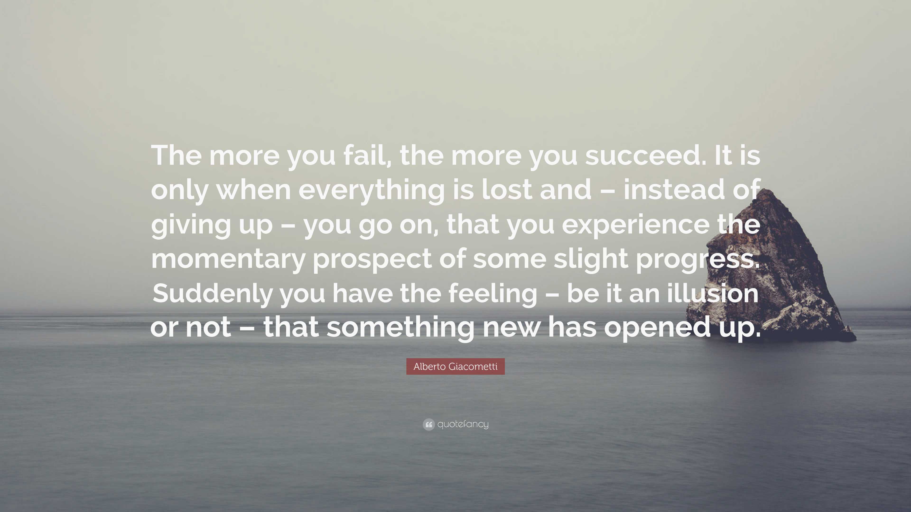 Alberto Giacometti Quote: “The more you fail, the more you succeed. It ...