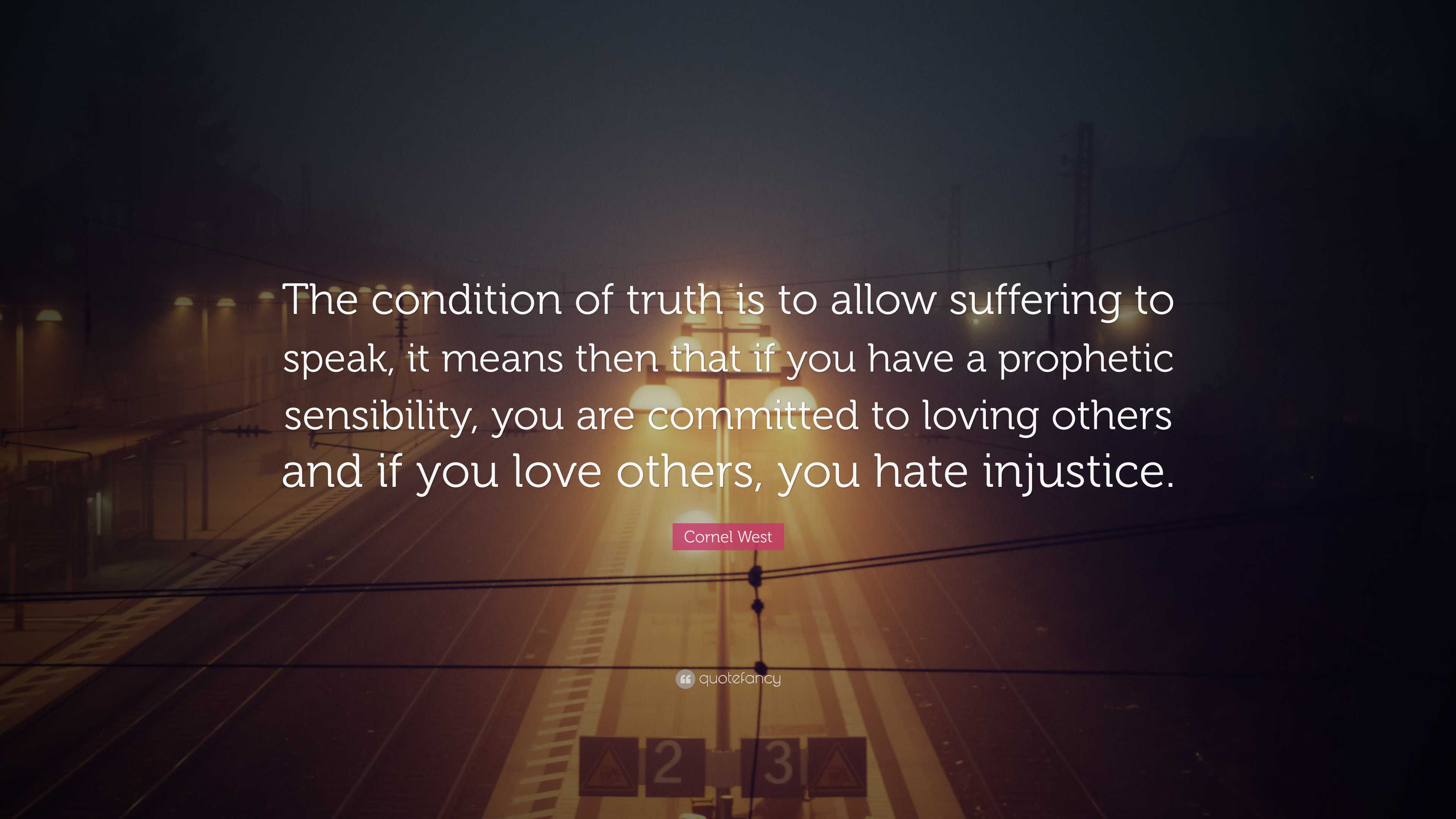 Cornel West Quote: “The Condition Of Truth Is To Allow Suffering To ...