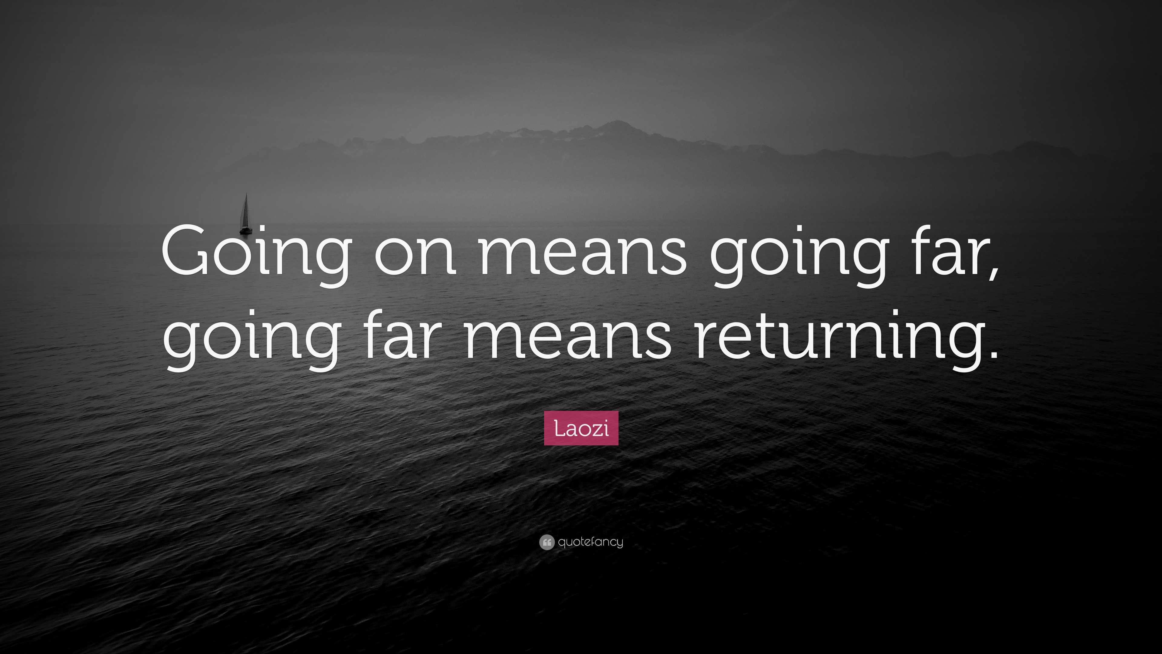 Laozi Quote Going on means going far going far means returning