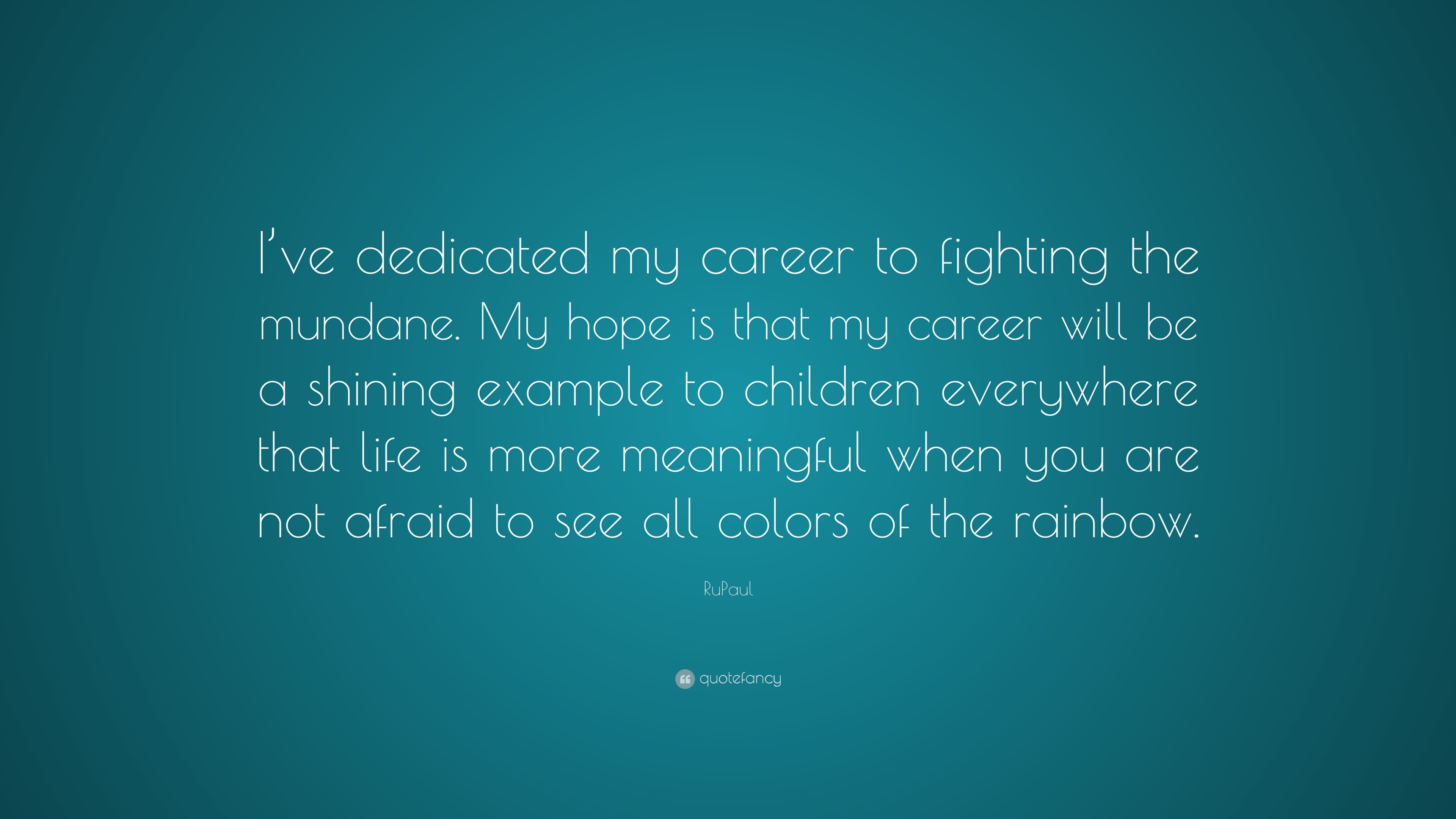 RuPaul Quote: “I’ve dedicated my career to fighting the mundane. My hope is that my career will