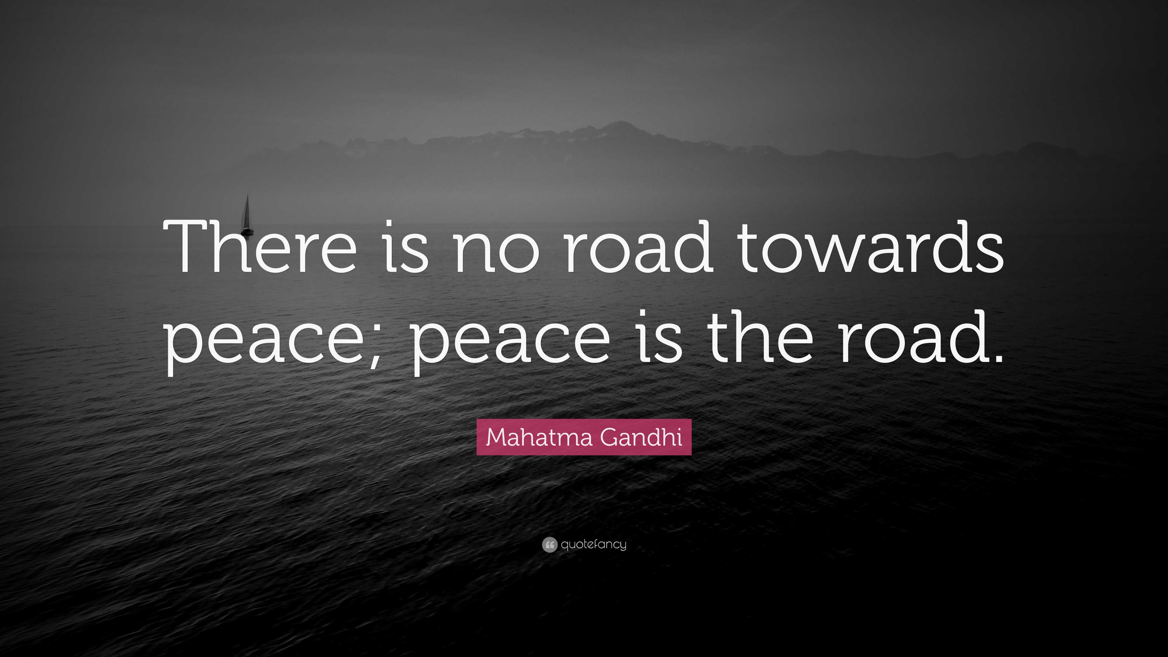 Mahatma Gandhi Quote: “There is no road towards peace; peace is the road.”