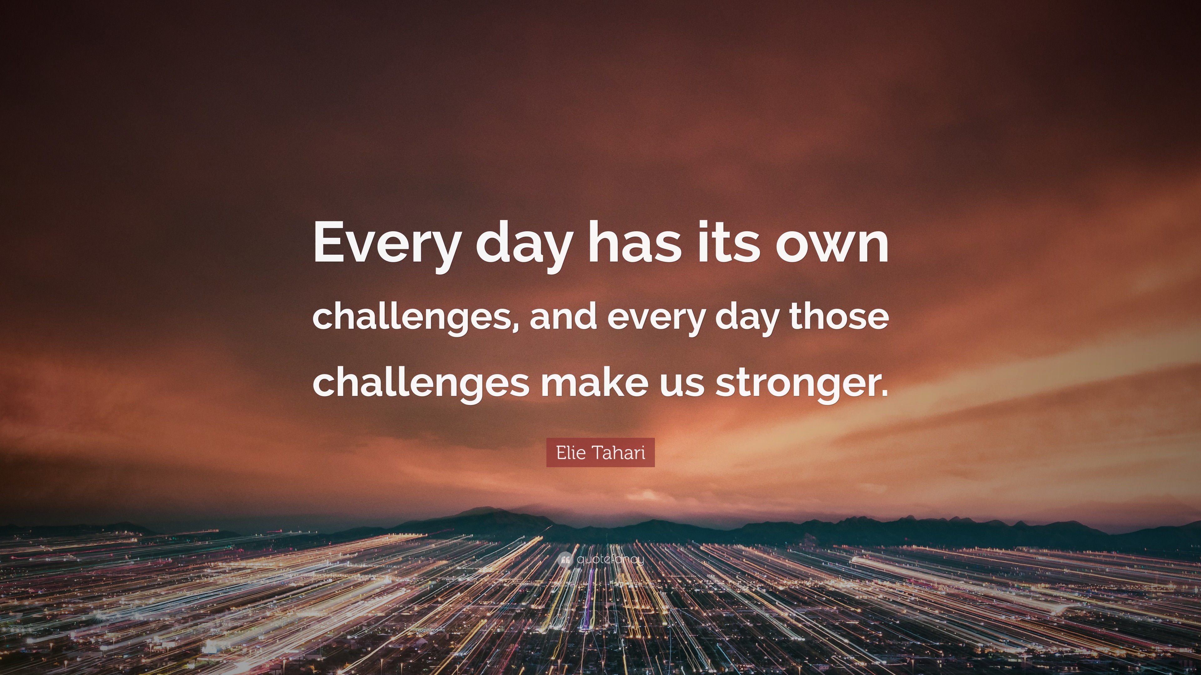 Elie Tahari Quote: “Every day has its own challenges, and every day those  challenges make us