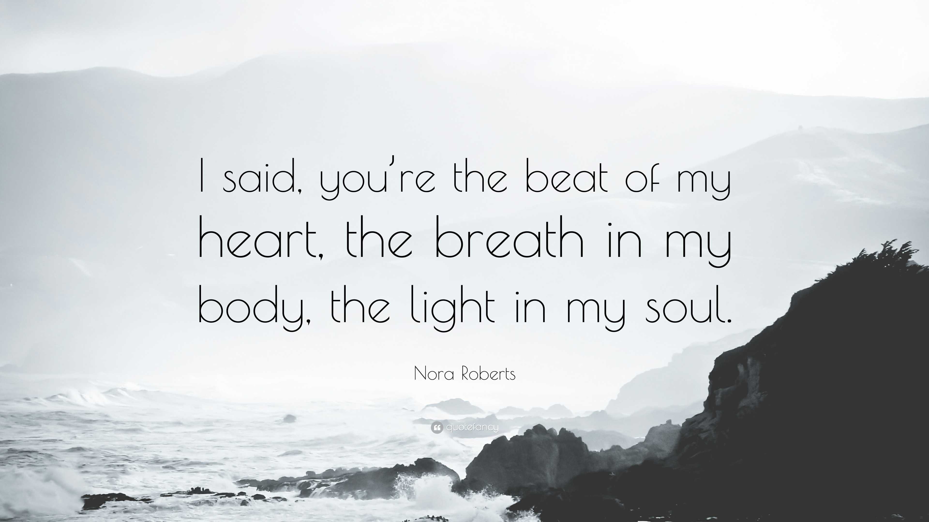 Nora Roberts Quote: “I said, you're the beat of my heart, the breath in my