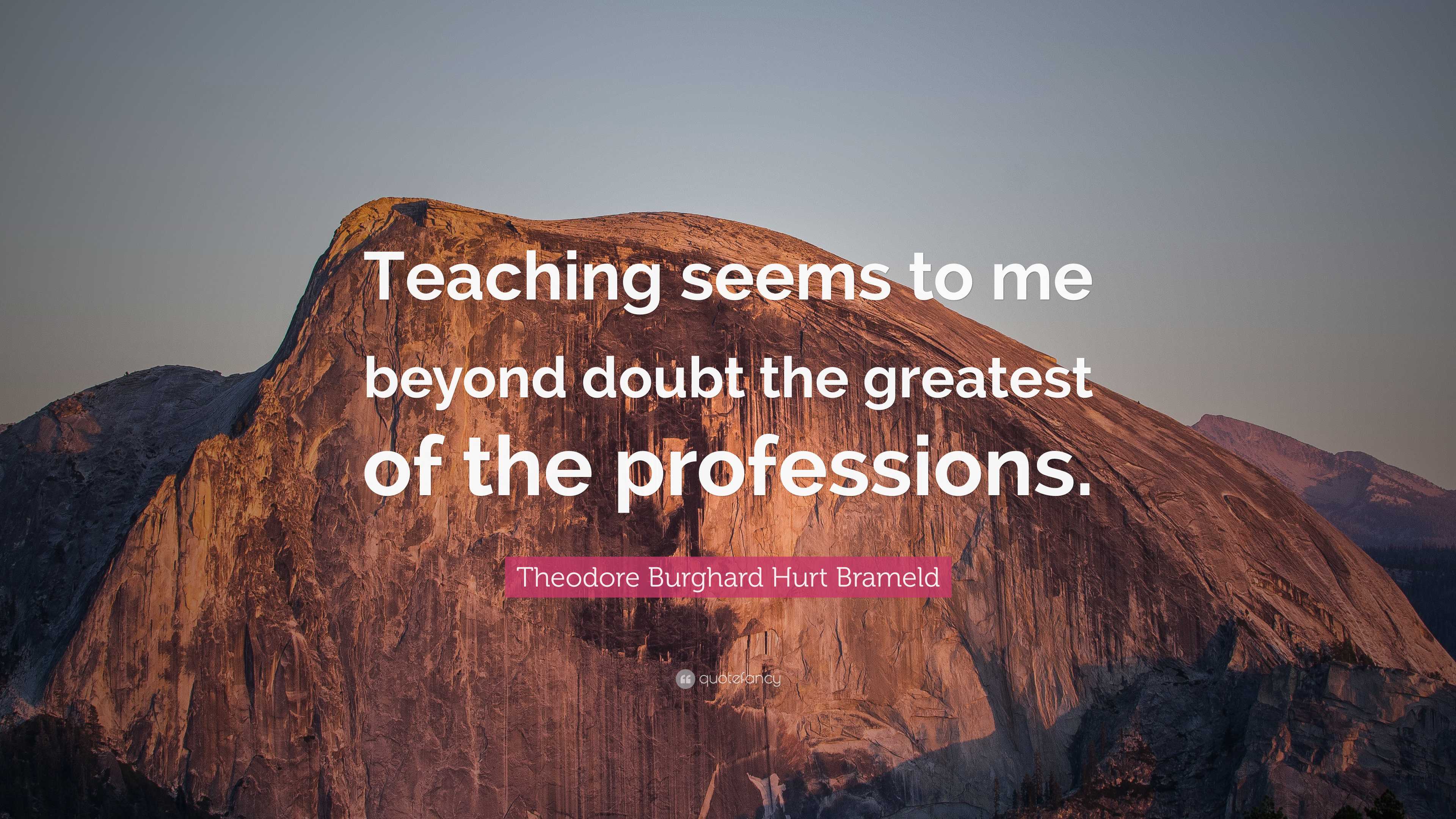 Theodore Burghard Hurt Brameld Quote: “Teaching seems to me beyond ...