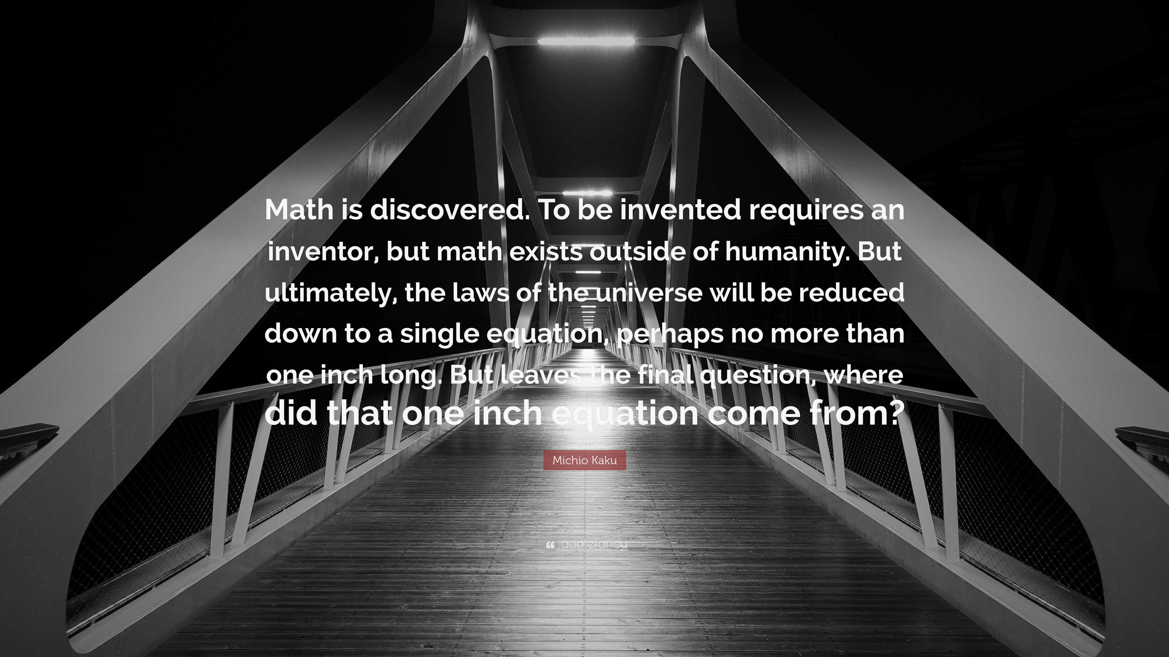 Michio Kaku Quote: “Math is discovered. To be invented requires an ...