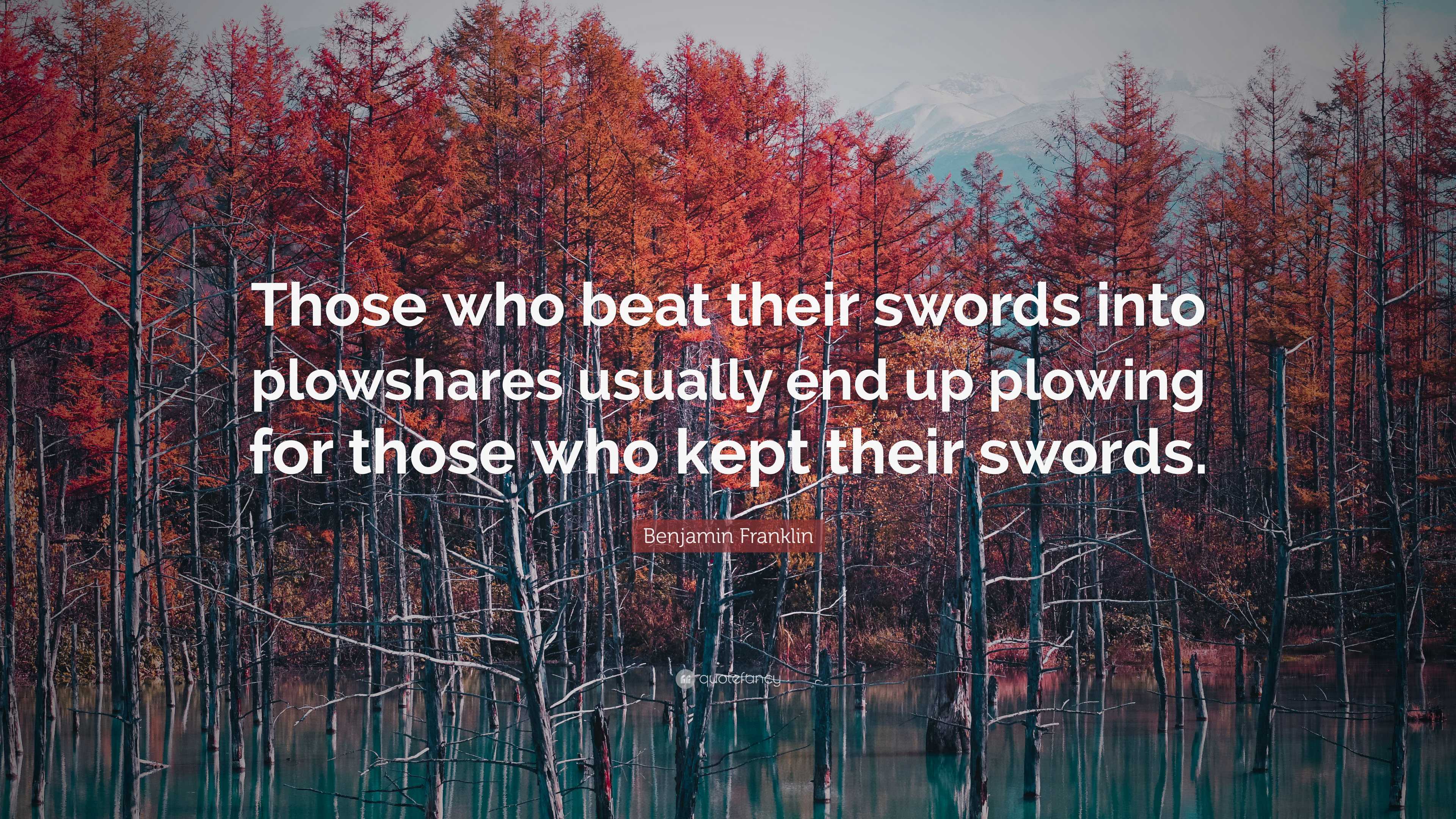 Benjamin Franklin Quote “Those who beat their swords into plowshares