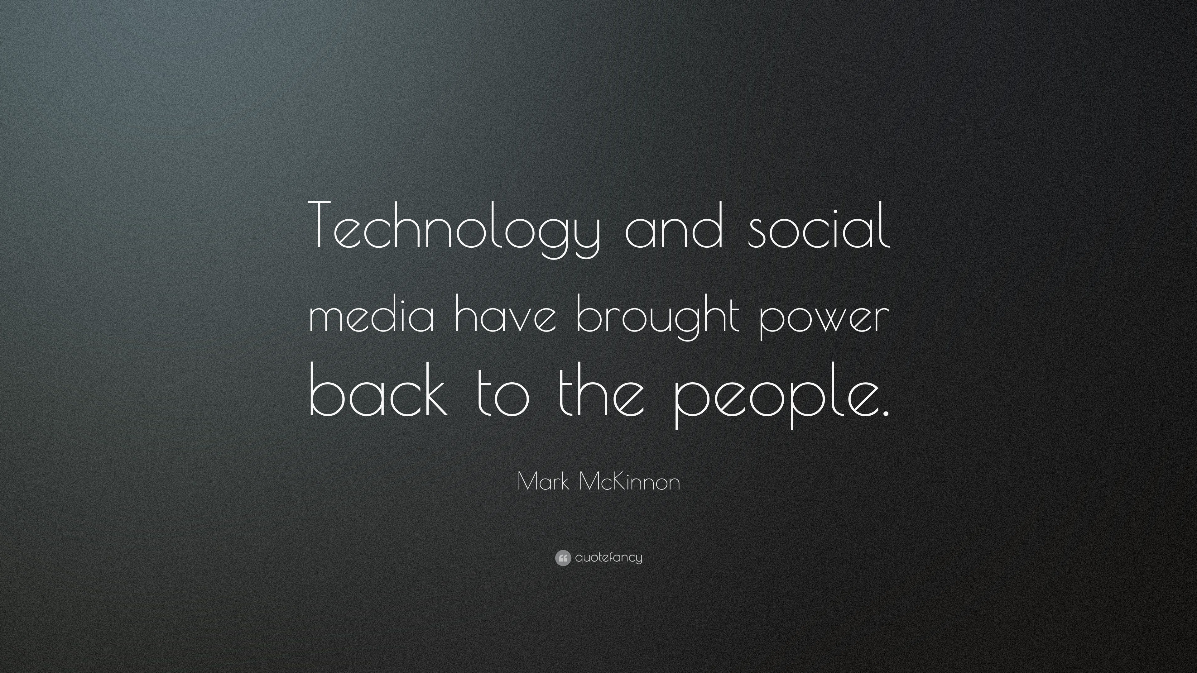 Mark McKinnon Quote: “Technology and social media have brought power ...