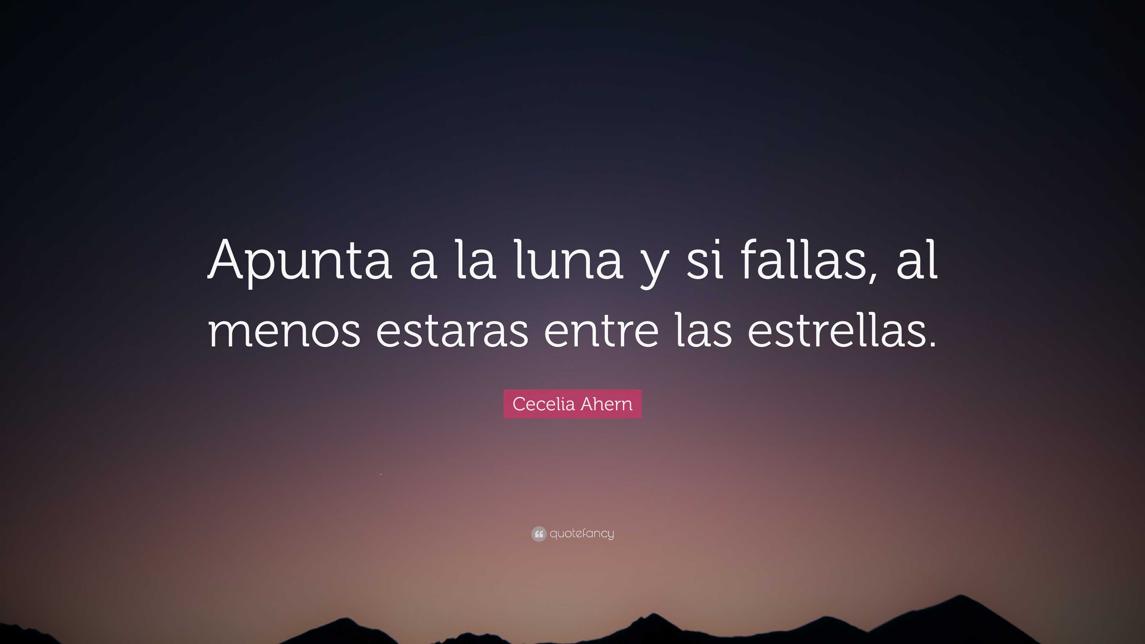 Cecelia Ahern Quote: “Apunta a la luna y si fallas, al menos estaras ...