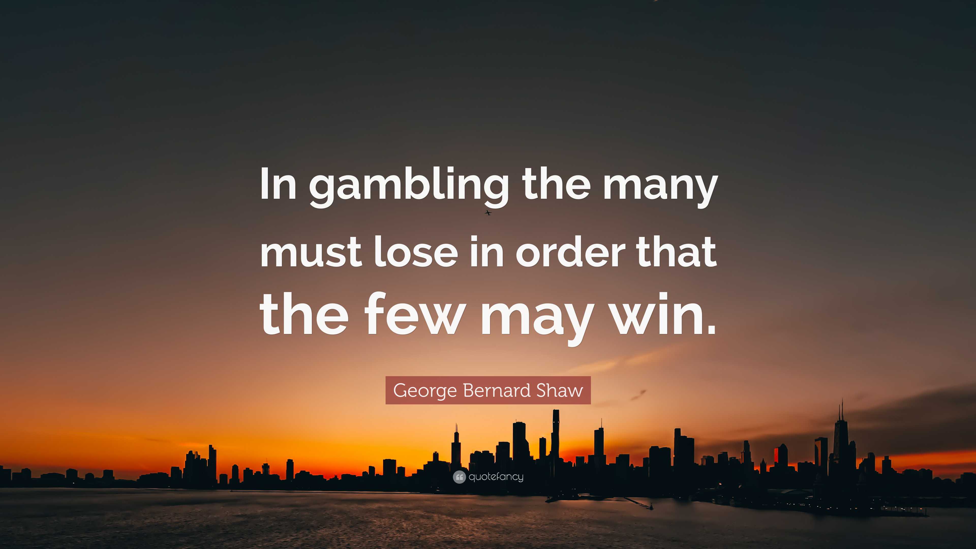 George Bernard Shaw Quote: “In gambling the many must lose in order ...