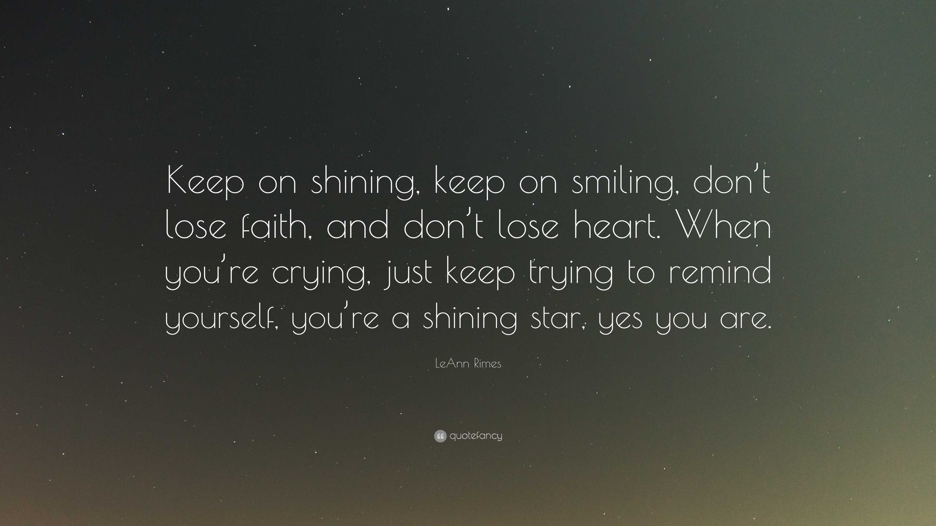 Leann Rimes Quote “keep On Shining Keep On Smiling Dont Lose Faith And Dont Lose Heart 