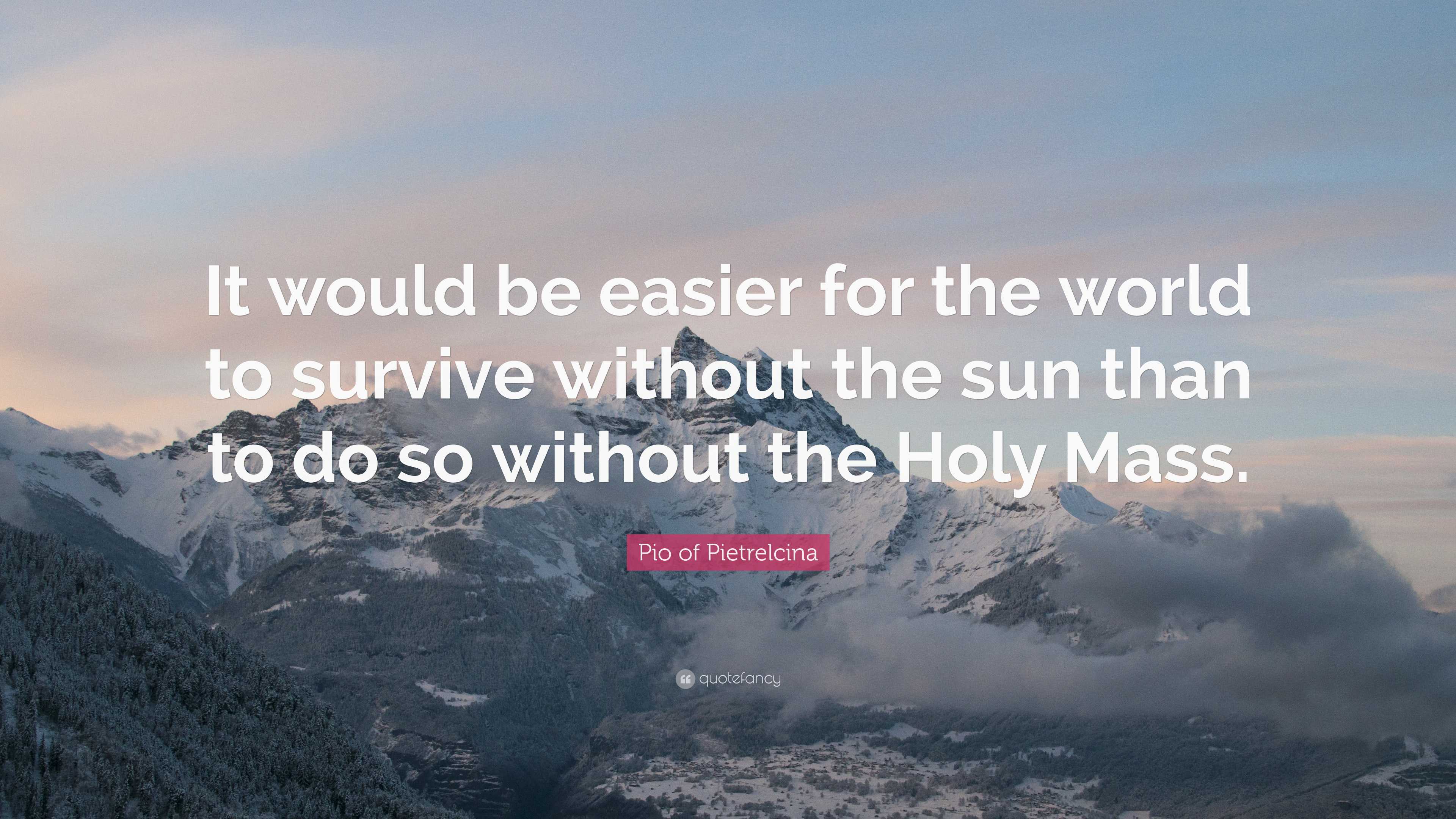 Pio of Pietrelcina Quote “It would be easier for the world to survive without the sun than to