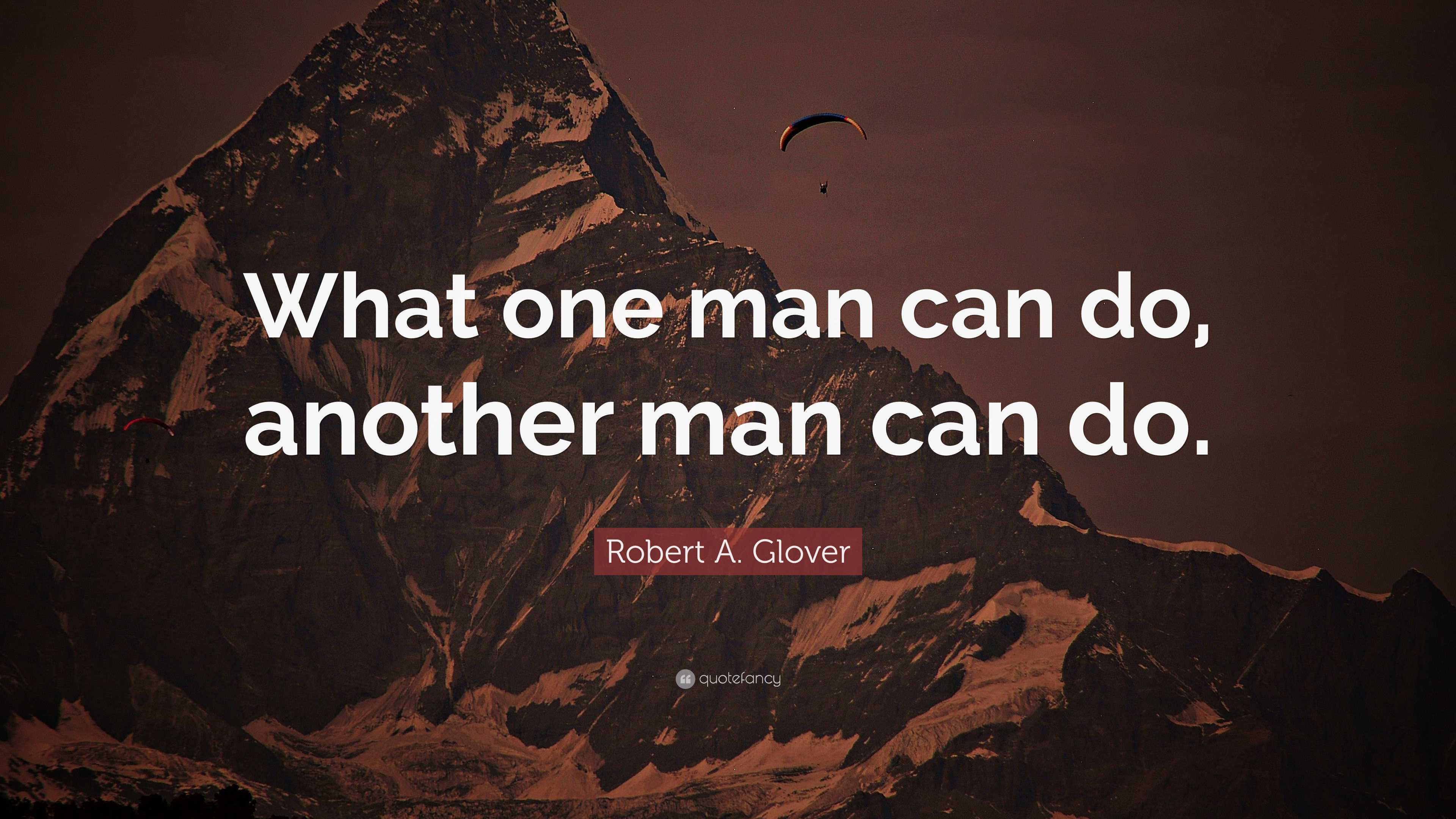 Robert A. Glover Quote: “What one man can do, another man can do.”