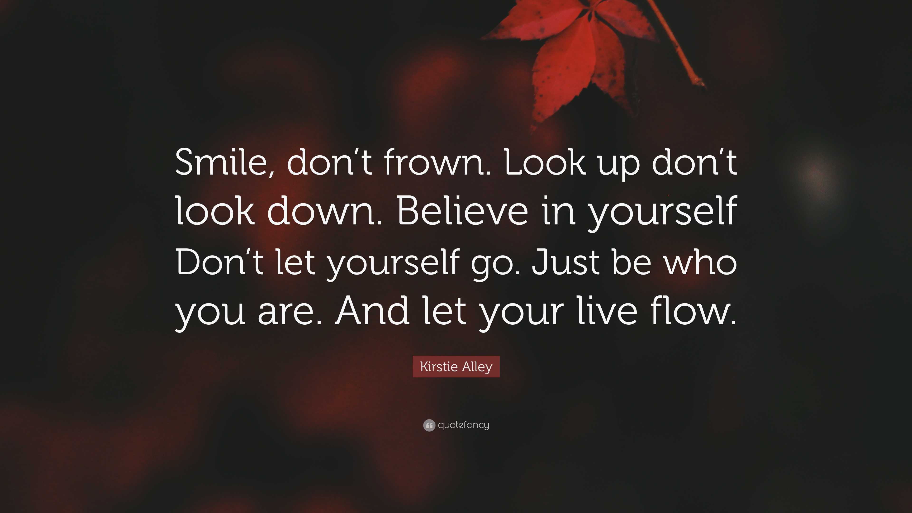 Kirstie Alley Quote: “smile, Don’t Frown. Look Up Don’t Look Down 