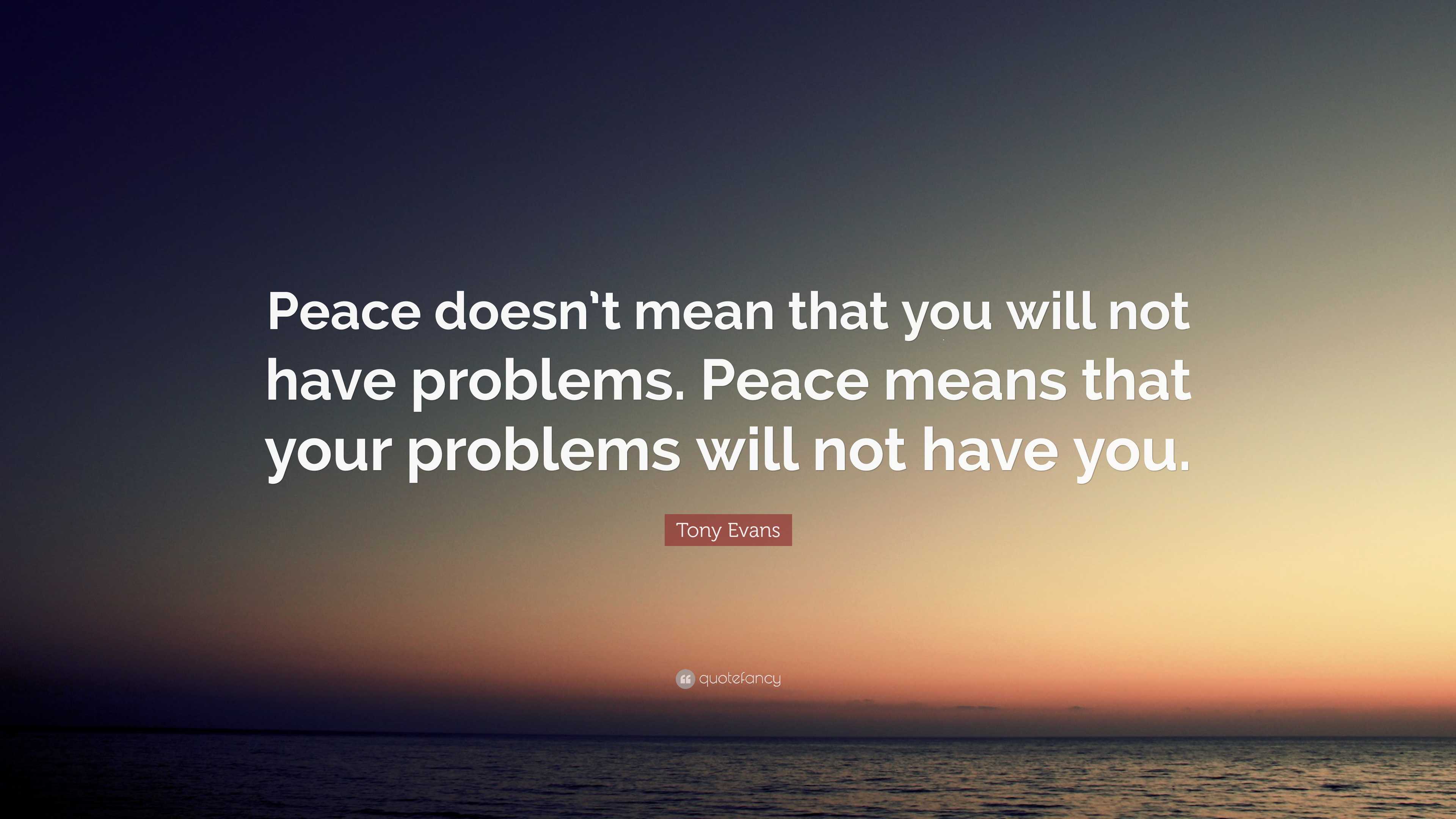 Tony Evans Quote: “Peace doesn’t mean that you will not have problems ...