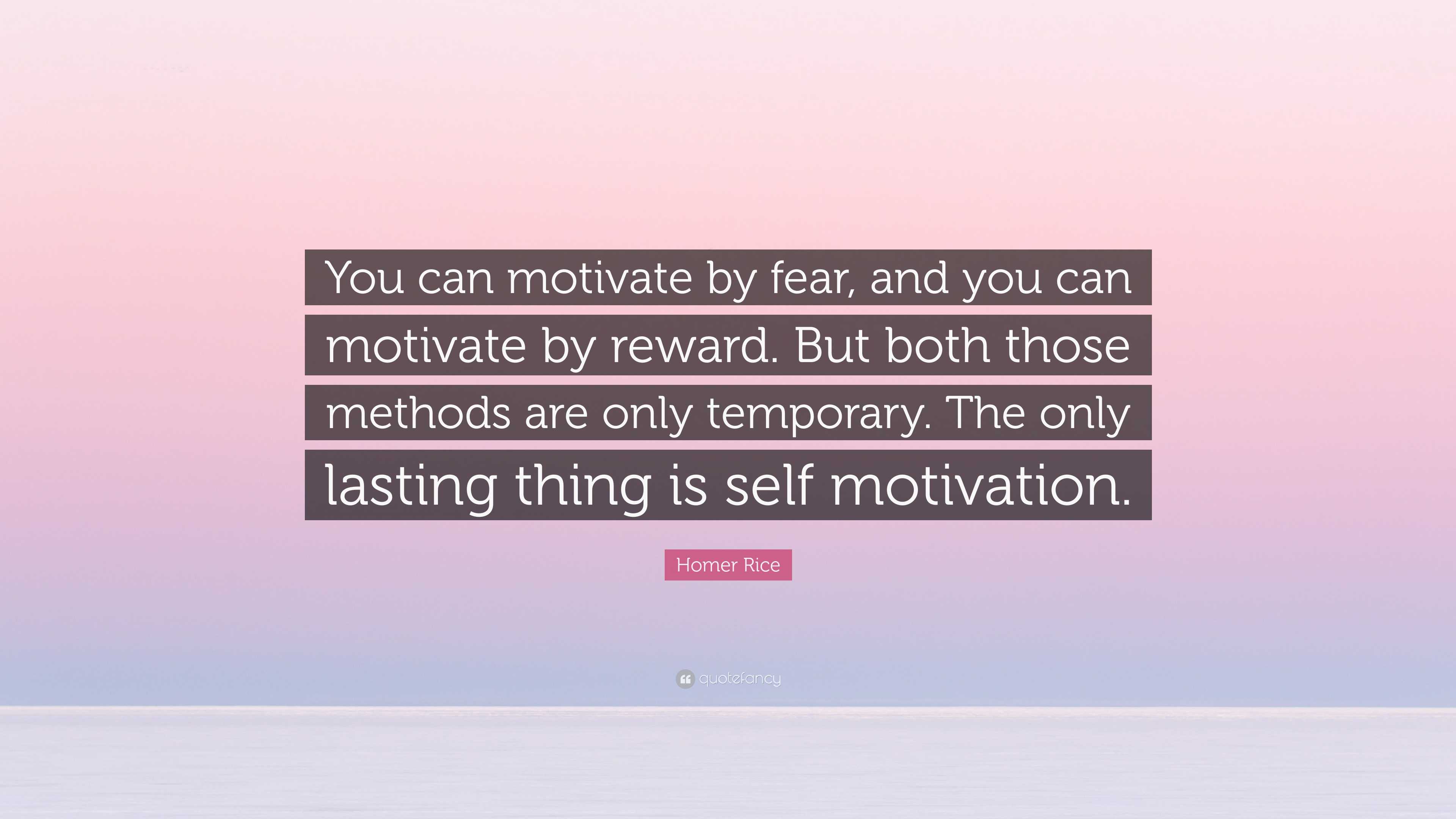 Homer Rice Quote: “You can motivate by fear, and you can motivate by ...