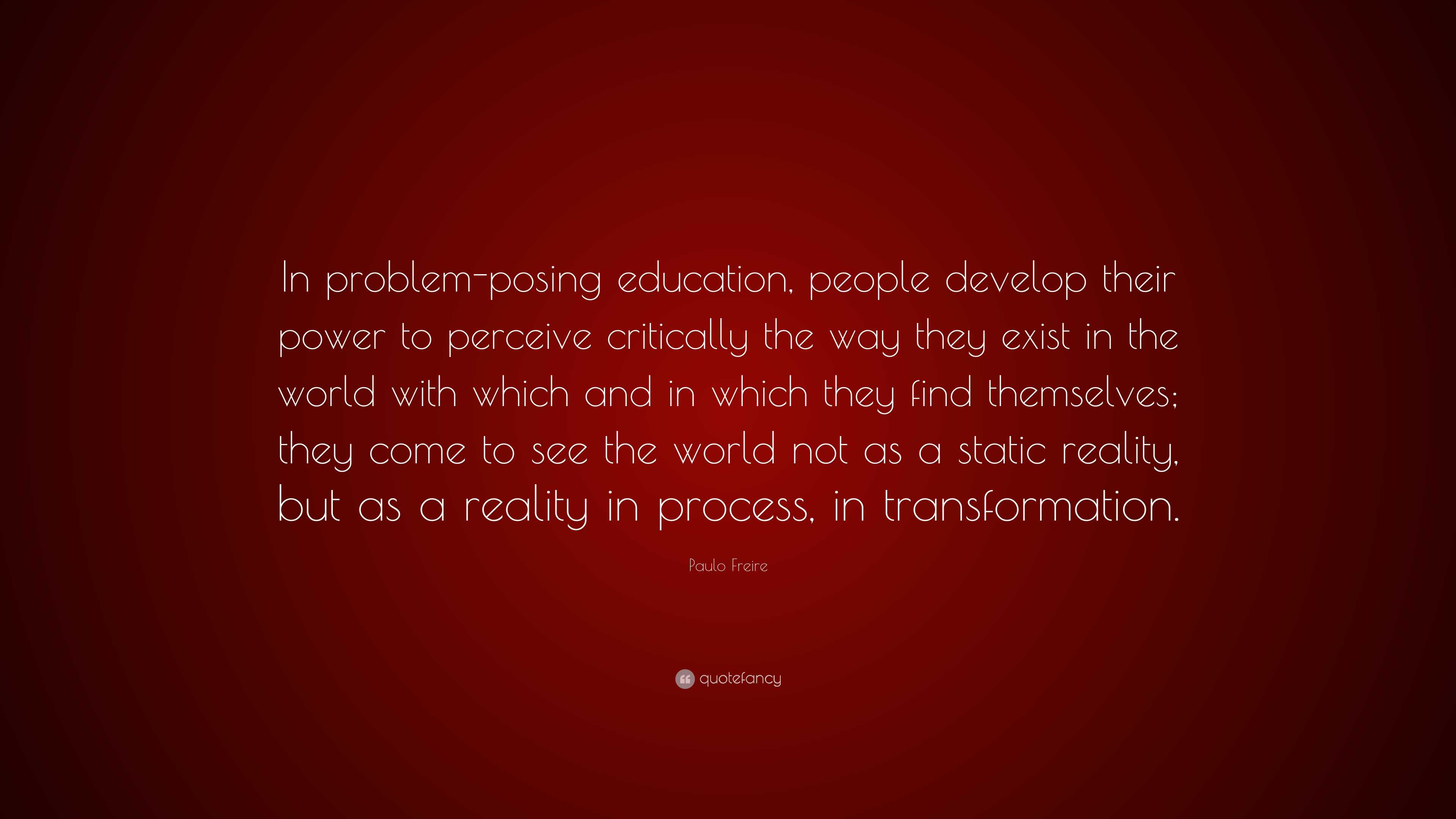 Problem-posing education affirms men and women as beings in the process of  becoming. - IdleHearts