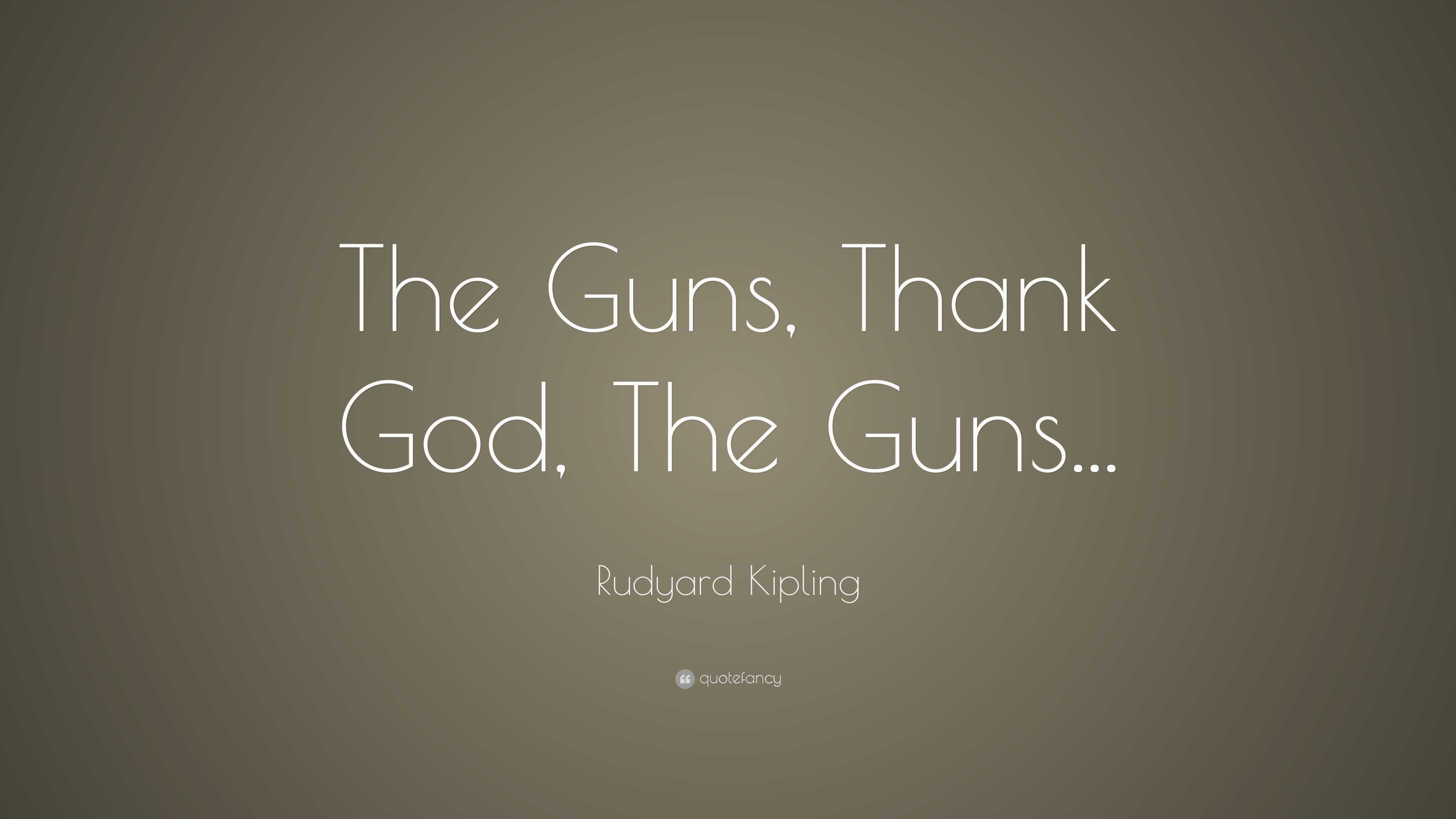 Rudyard Kipling Quote “The Guns, Thank God, The Guns...”
