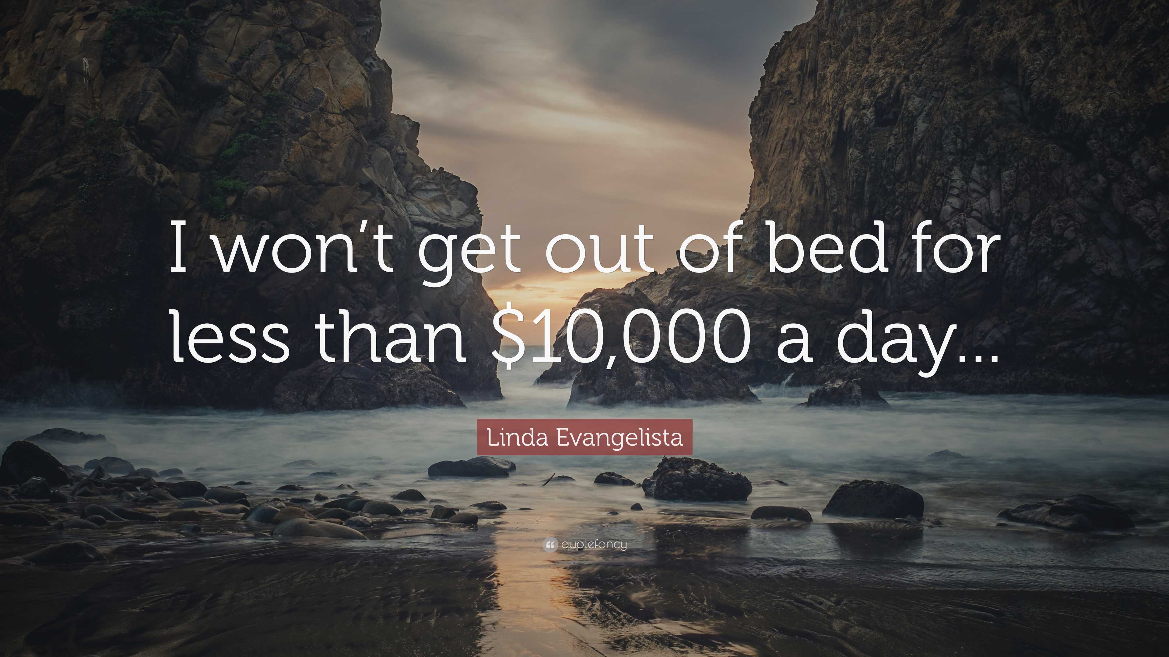 Linda Evangelista Quote: “I won’t get out of bed for less than $10,000