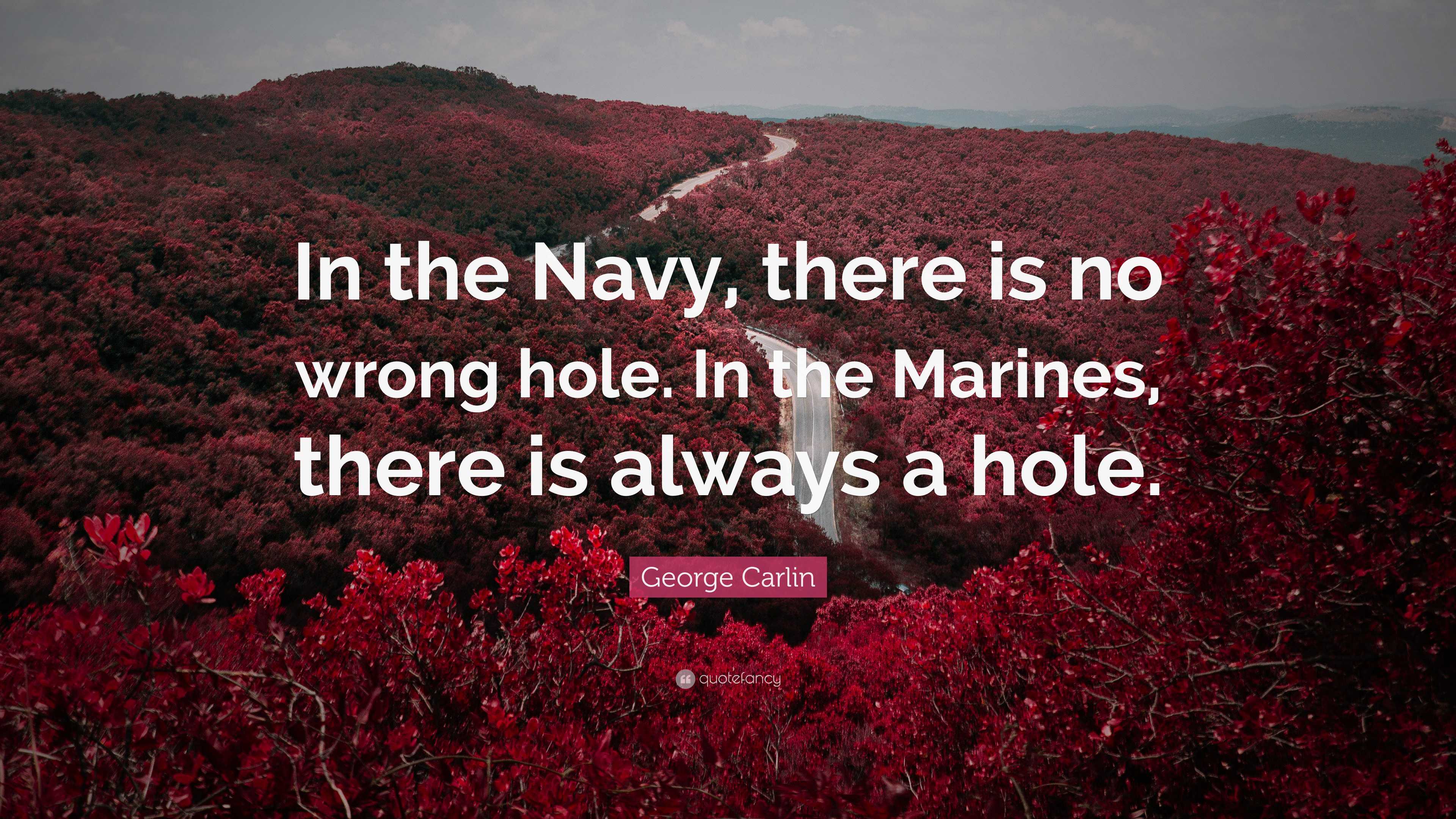 George Carlin Quote: “In the Navy, there is no wrong hole. In the Marines,  there is