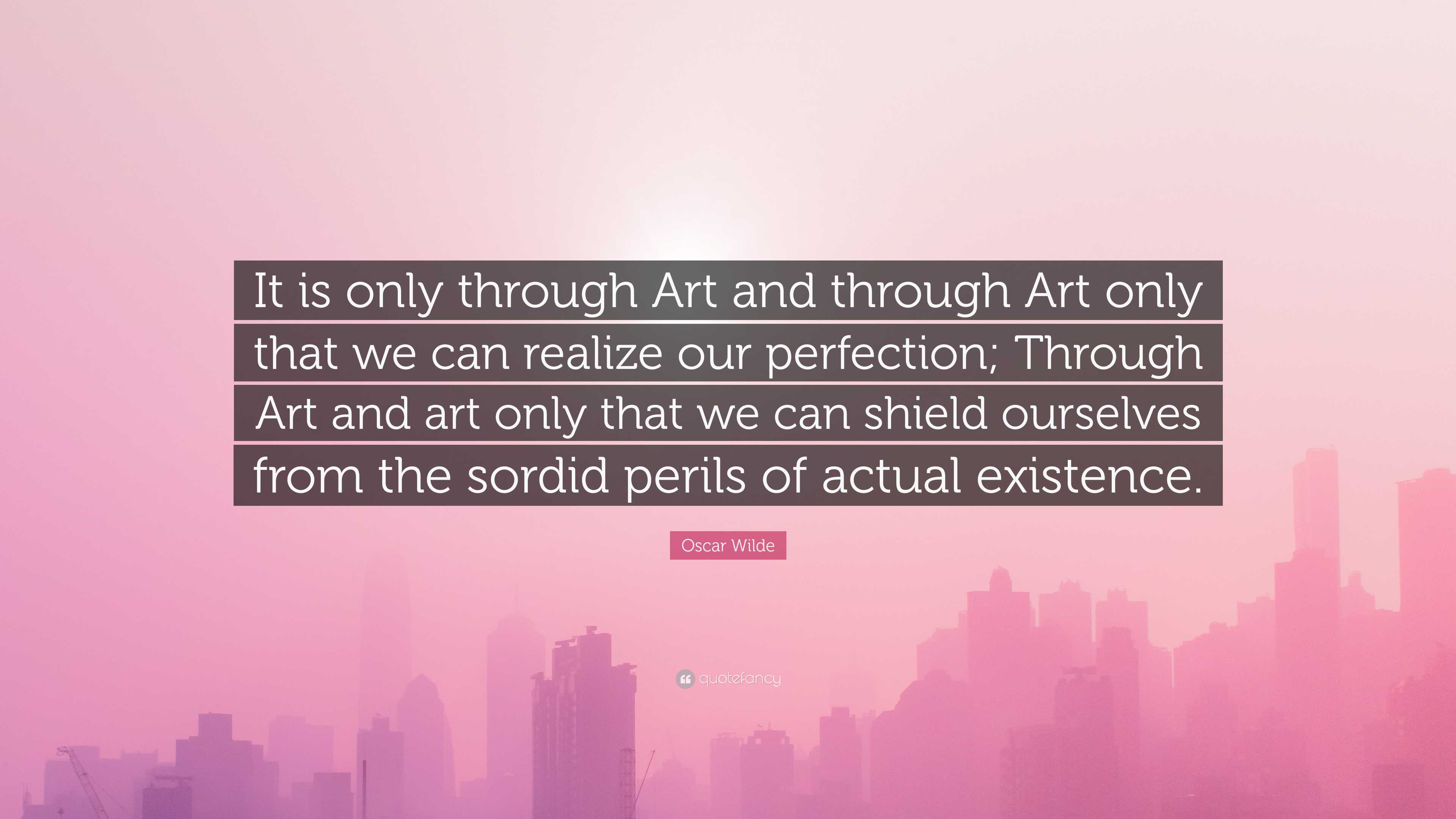 Oscar Wilde Quote: “It is only through Art and through Art only that we ...