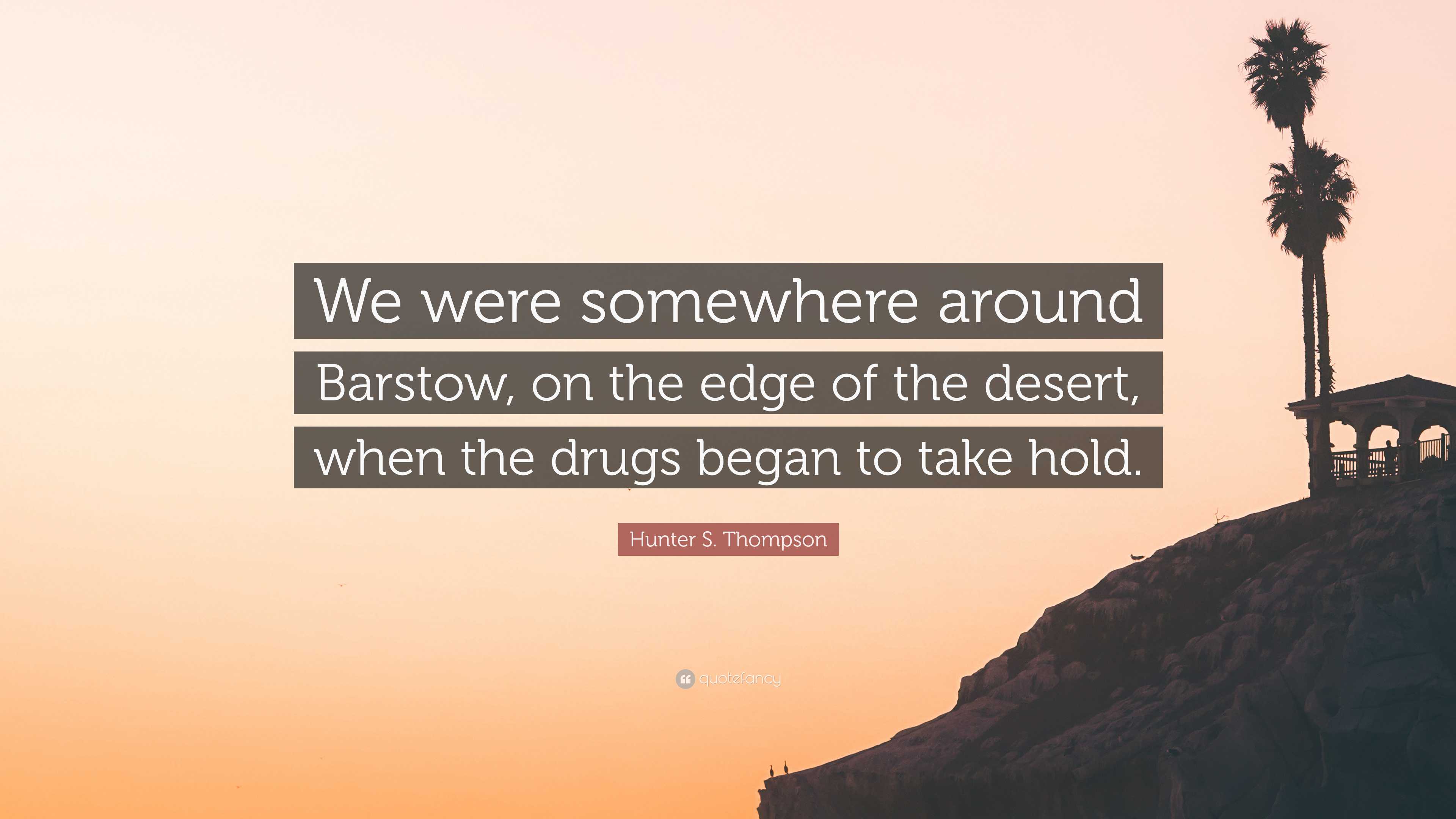 Hunter S. Thompson Quote “We were somewhere around Barstow, on