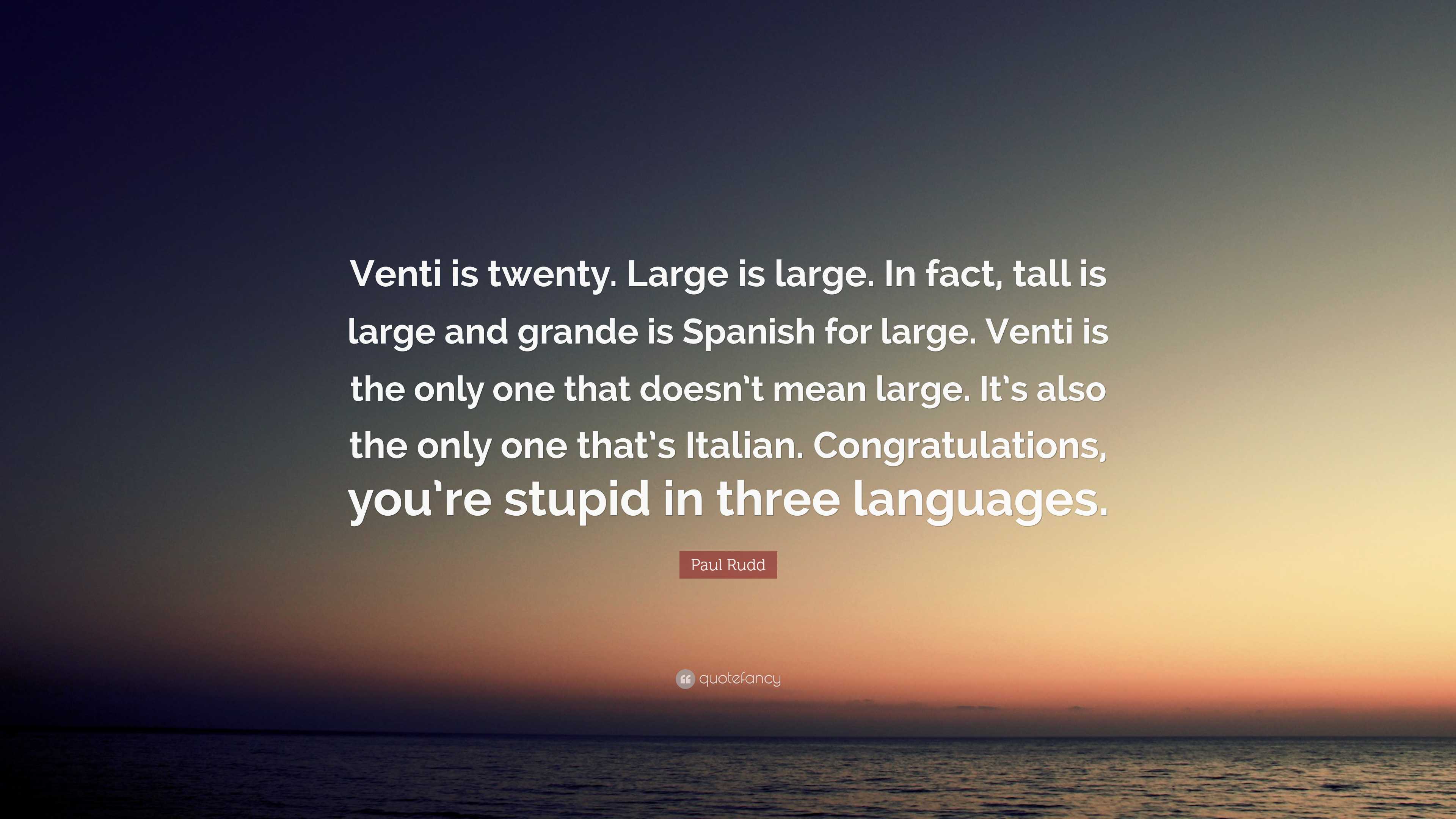 Paul Rudd Quote “Venti is twenty. Large is large. In fact, tall is
