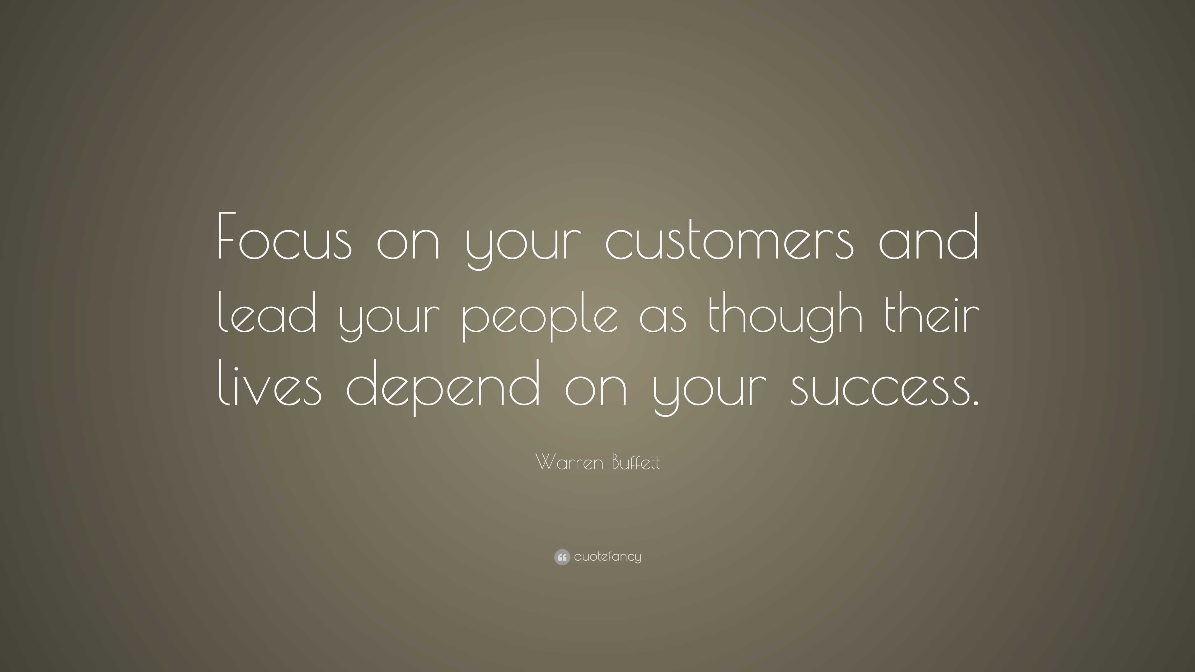 Warren Buffett Quote: “Focus on your customers and lead your people as ...