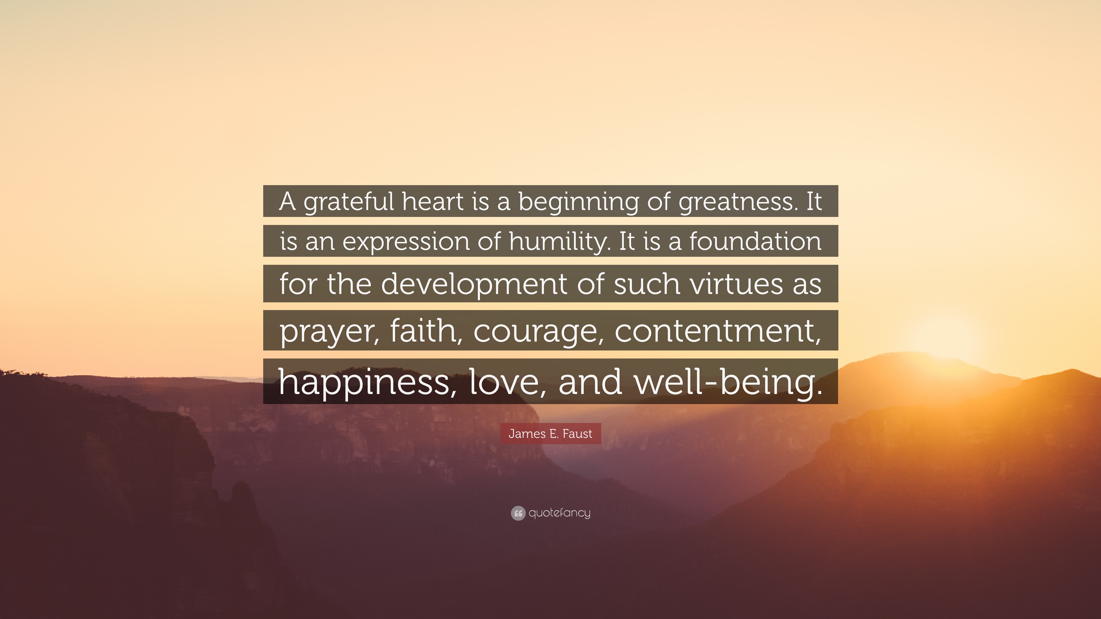 James E. Faust Quote “A grateful heart is a beginning of greatness. It