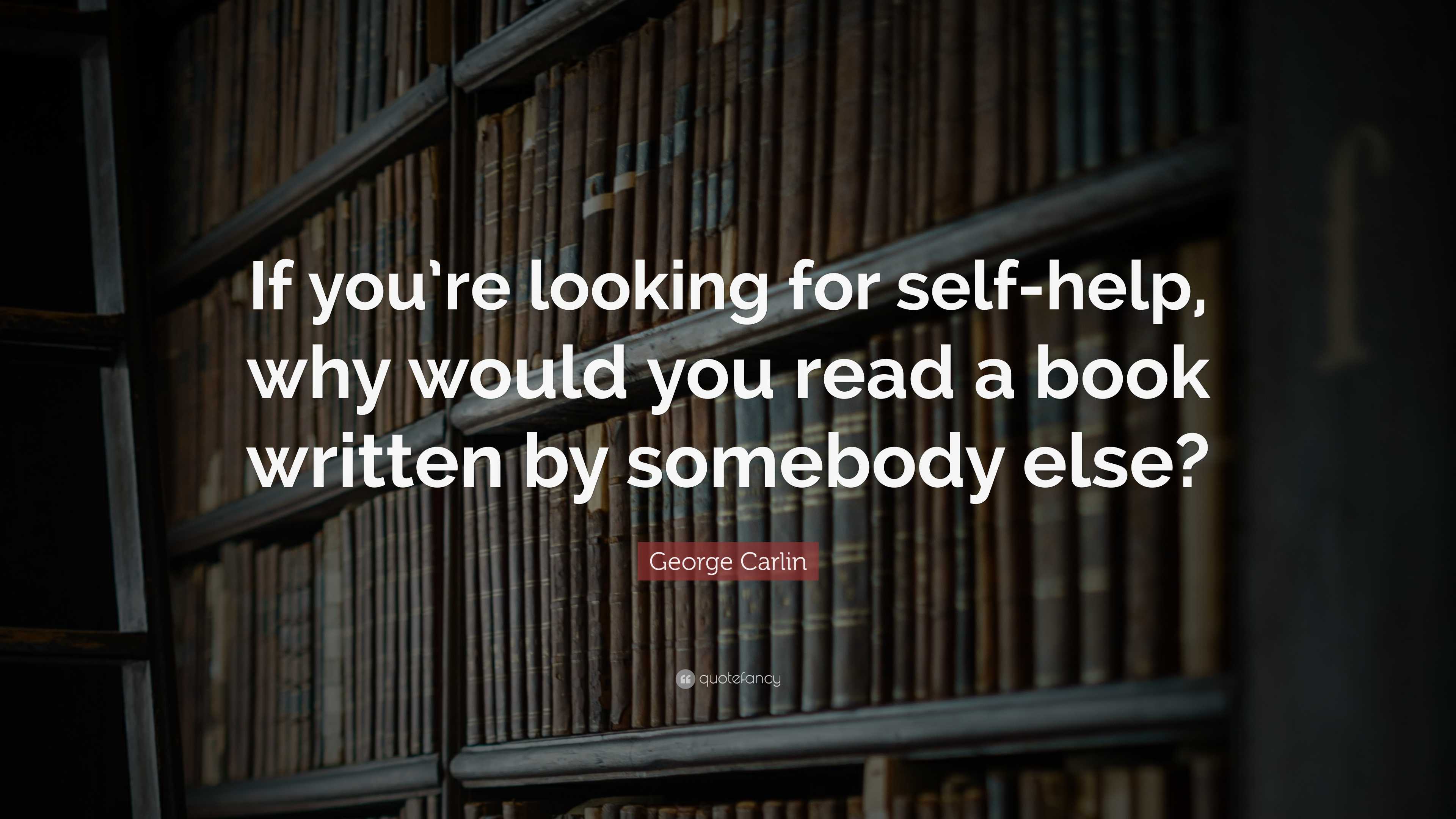 George Carlin Quote: “If you’re looking for self-help, why would you ...