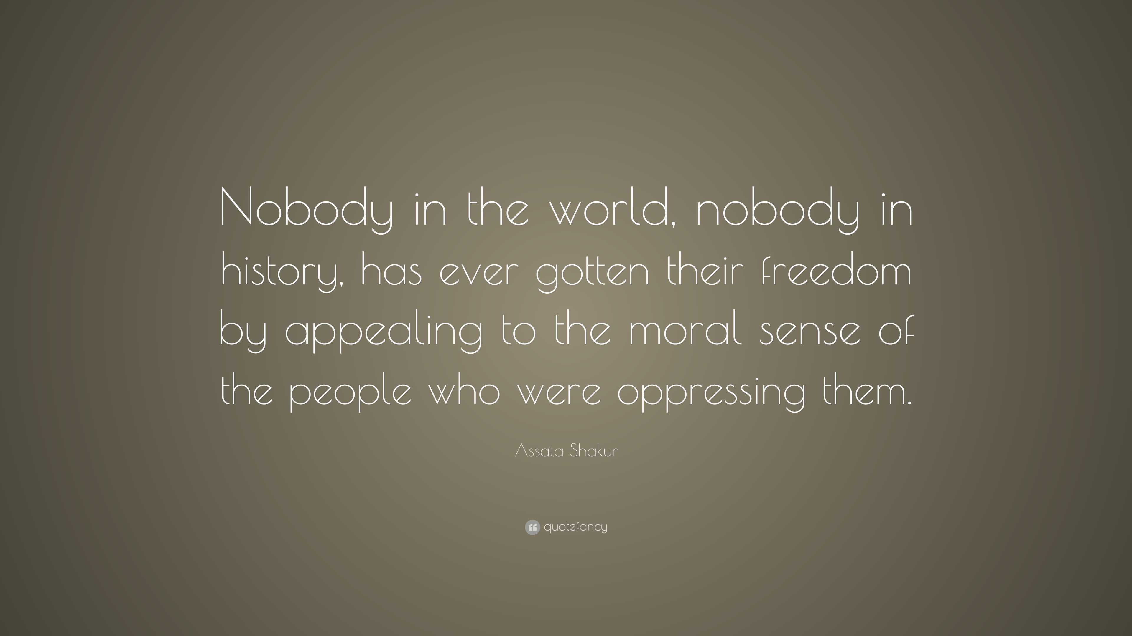 Assata Shakur Quote: “Nobody in the world, nobody in history, has ever ...