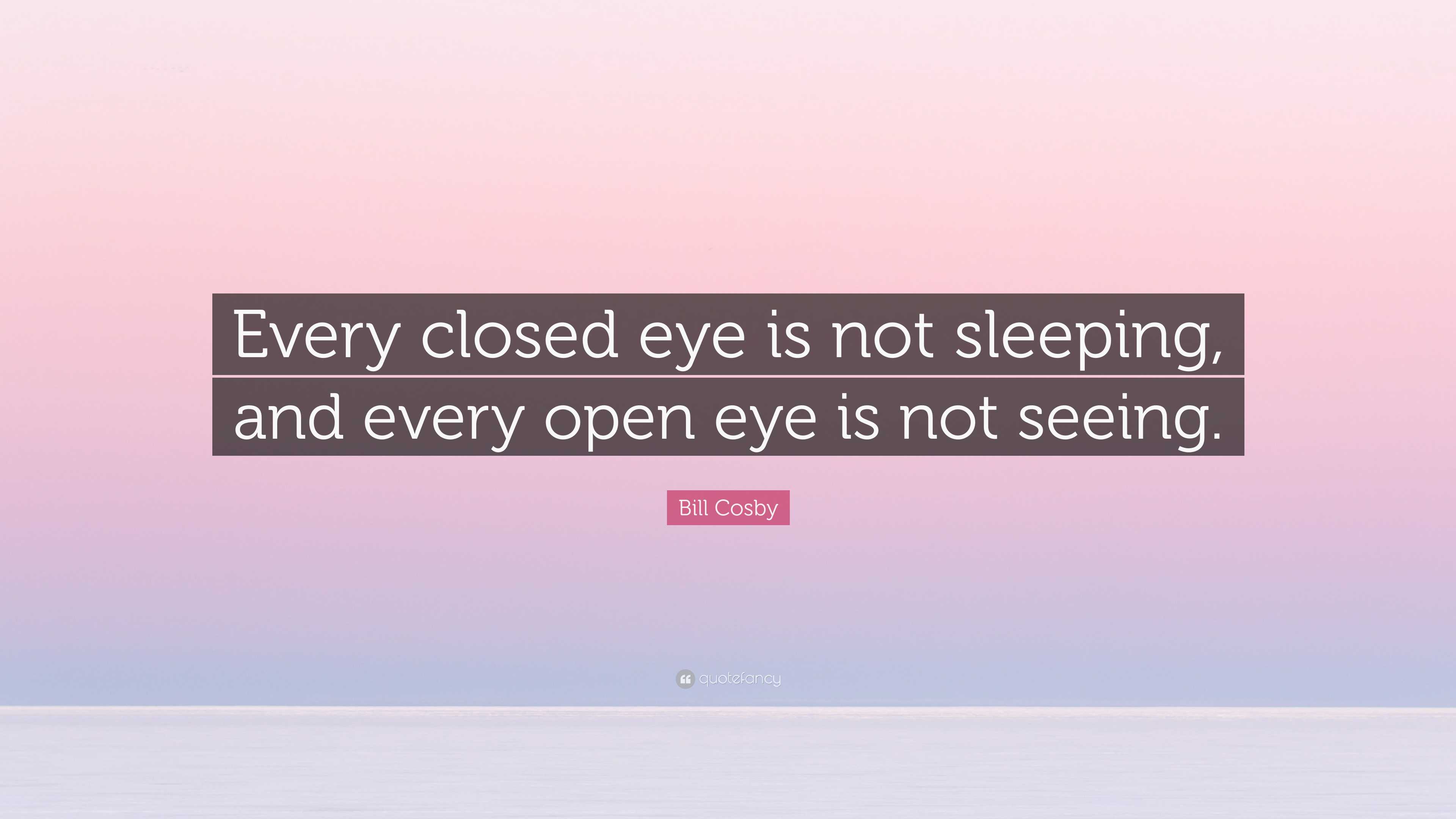 Bill Cosby Quote Every closed eye is not sleeping and every