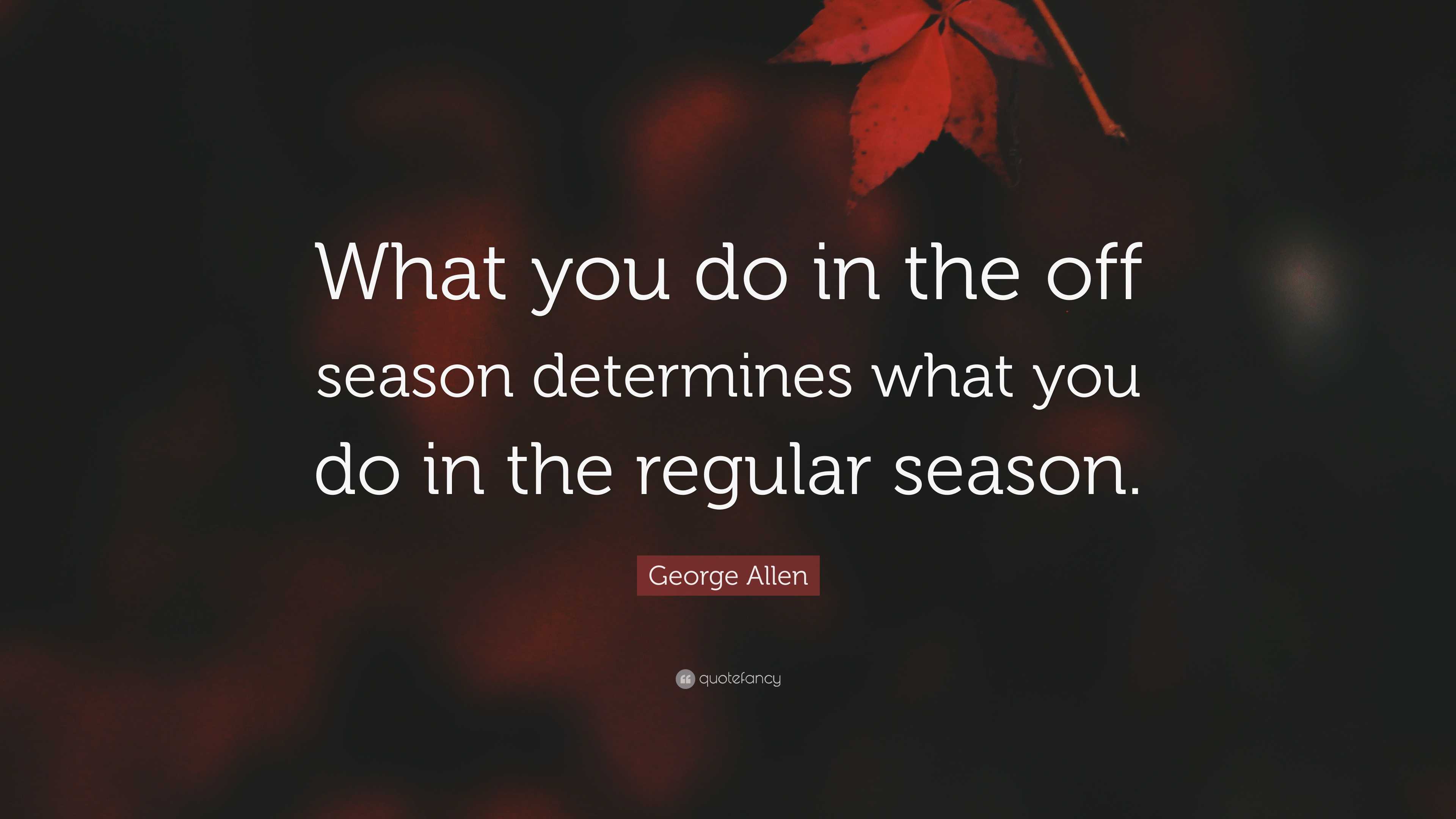 George Allen Quote: “What you do in the off season determines what you ...