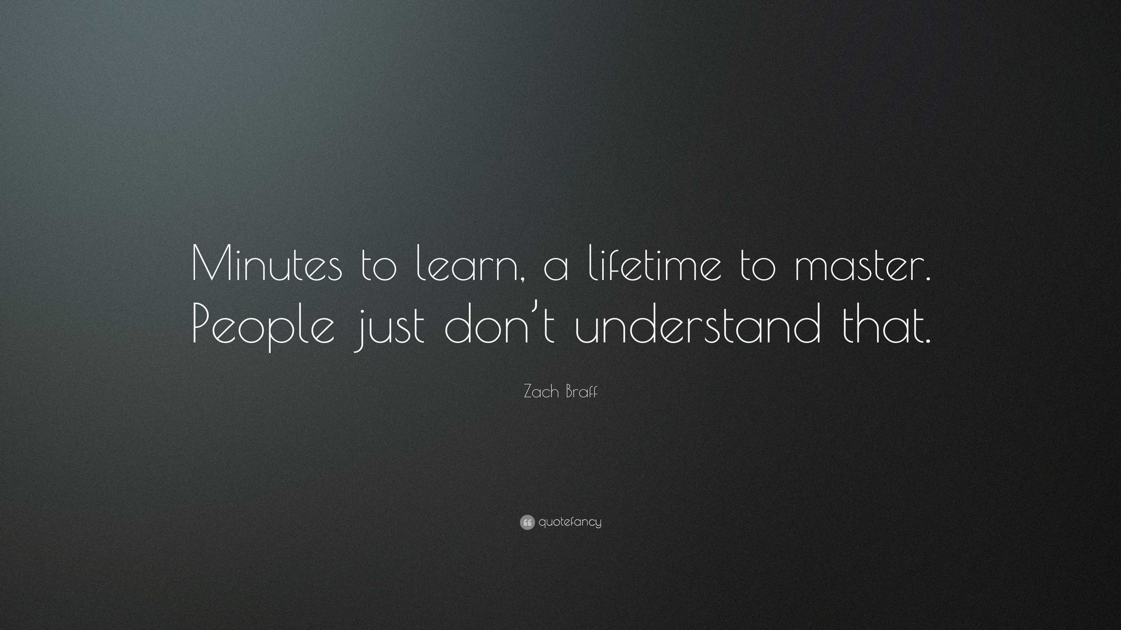 Zach Braff Quote: “Minutes to learn, a lifetime to master. People just ...