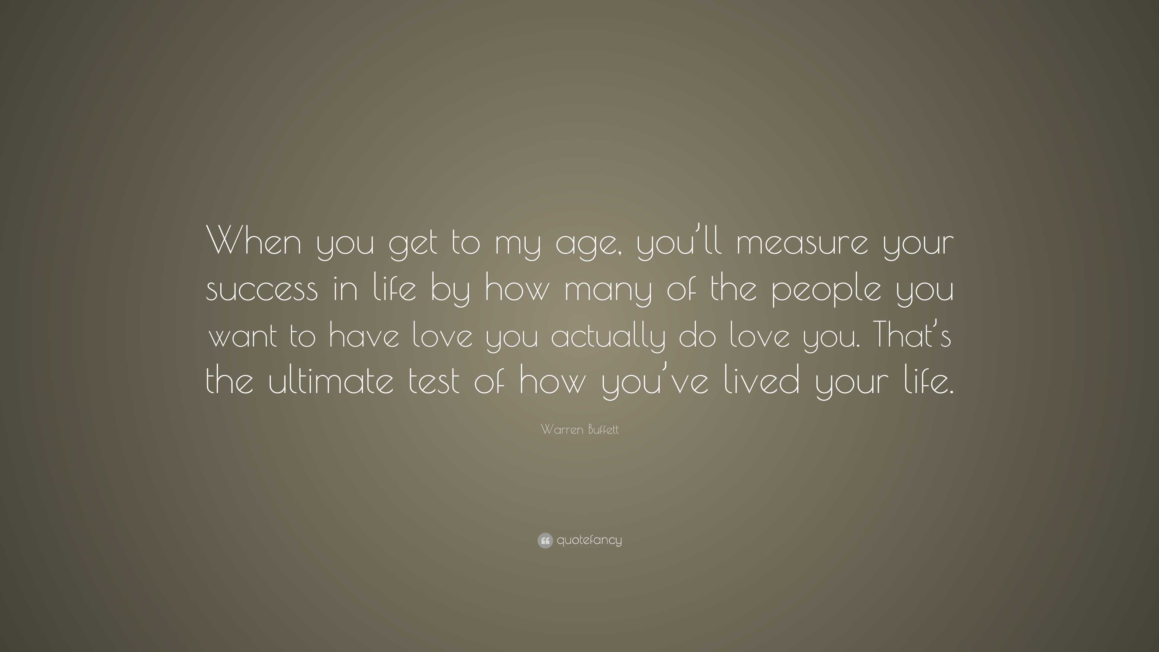 Warren Buffett Quote “When you get to my age, you’ll measure your