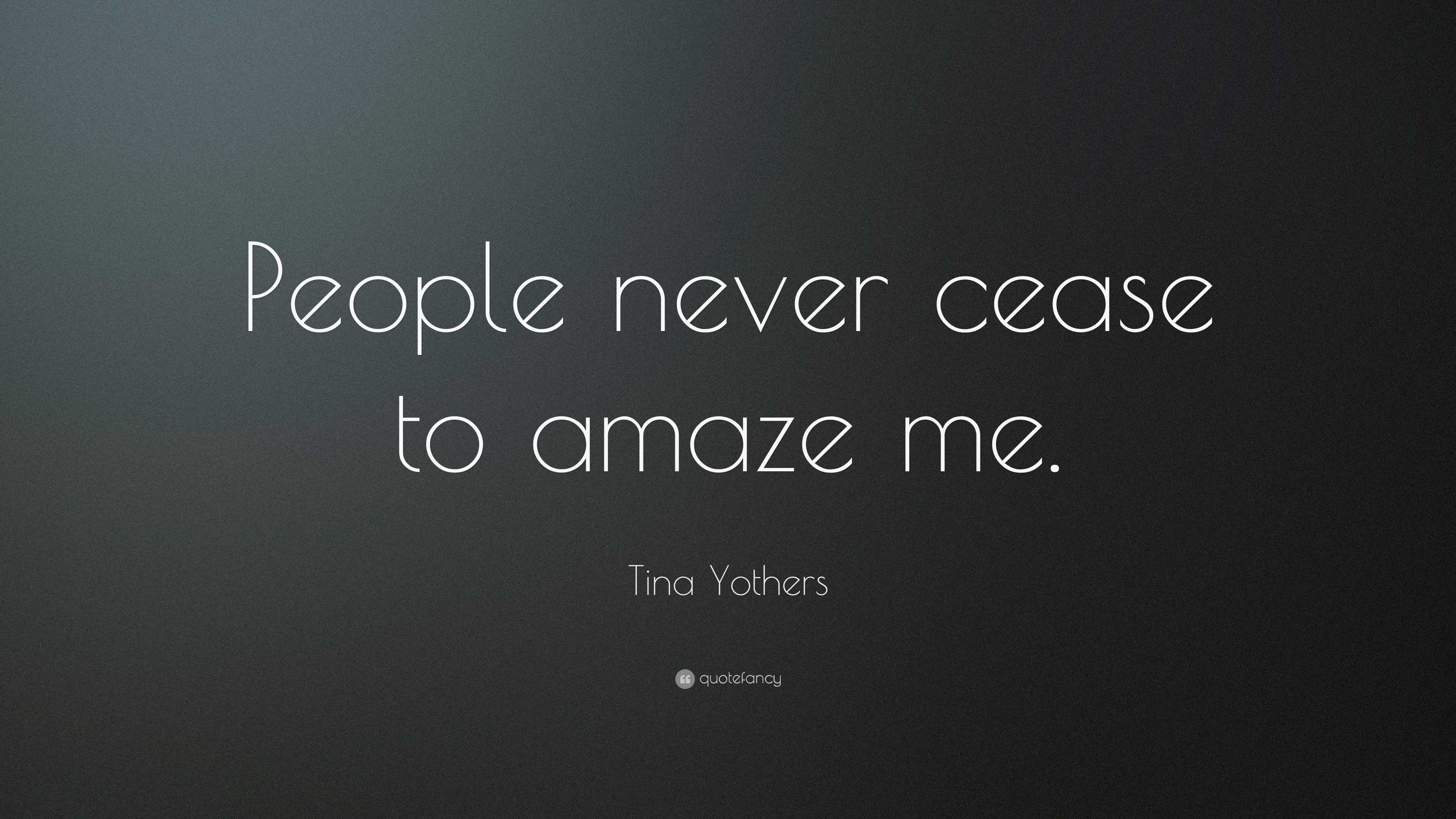 Tina Yothers Quote “People never cease to amaze me.”