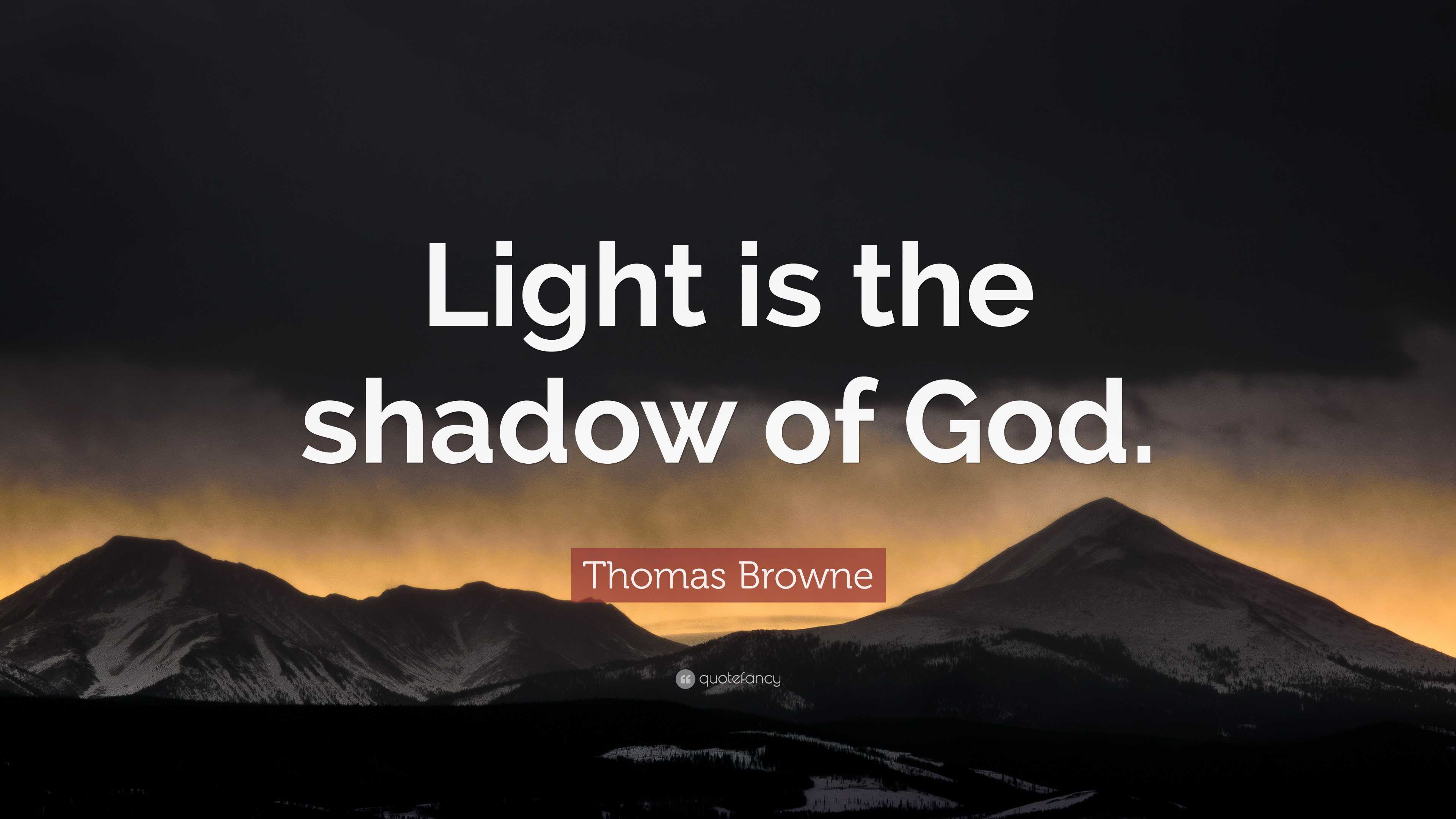 Thomas Browne Quote: “Light is the shadow of God.”