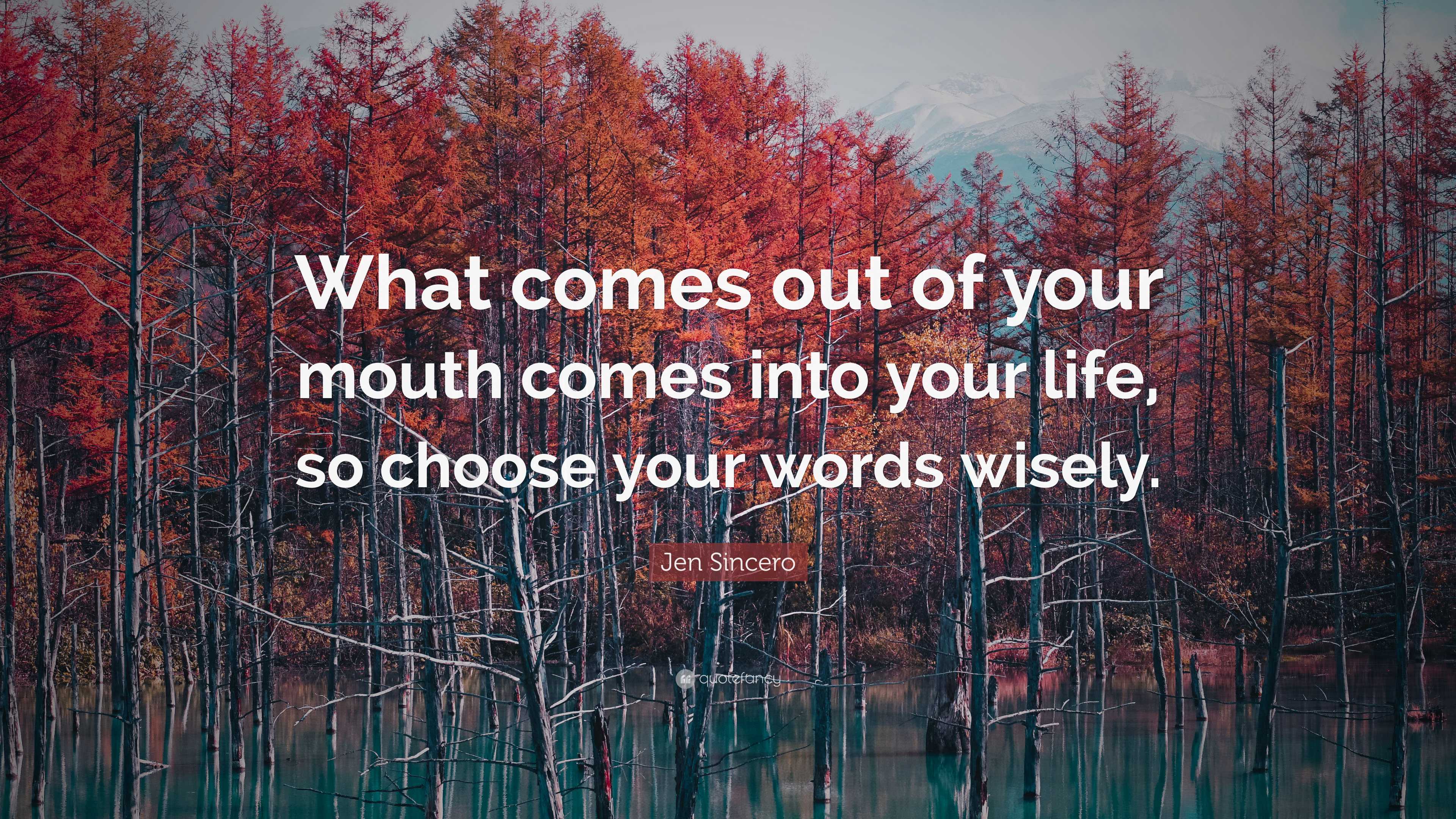 Jen Sincero Quote: “What comes out of your mouth comes into your life, so  choose your