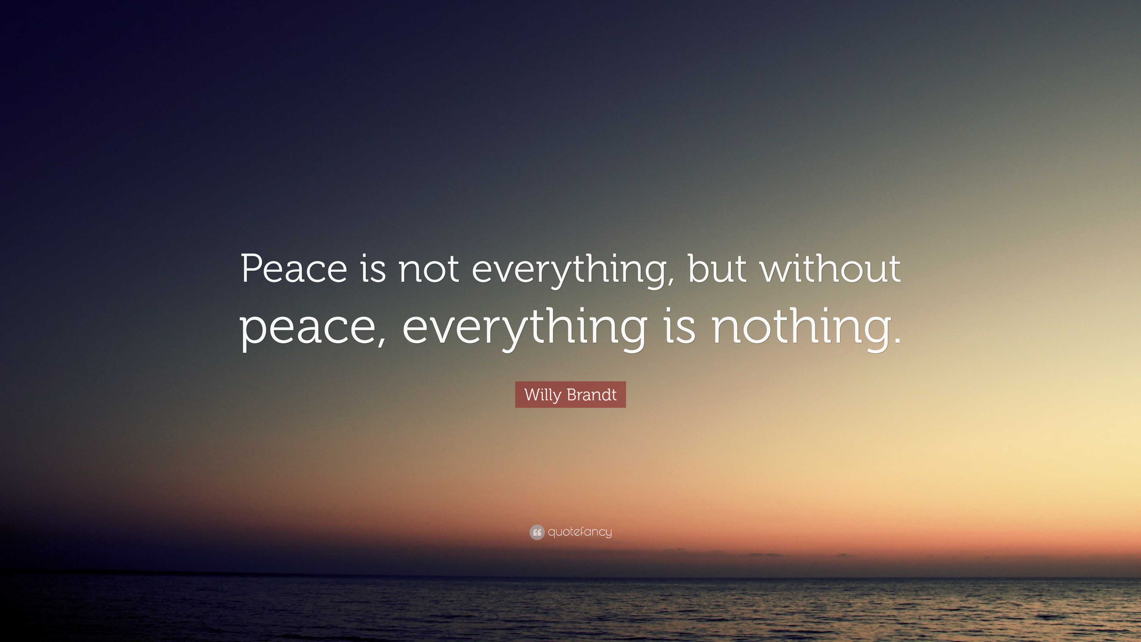 Willy Brandt Quote: “Peace is not everything, but without peace ...