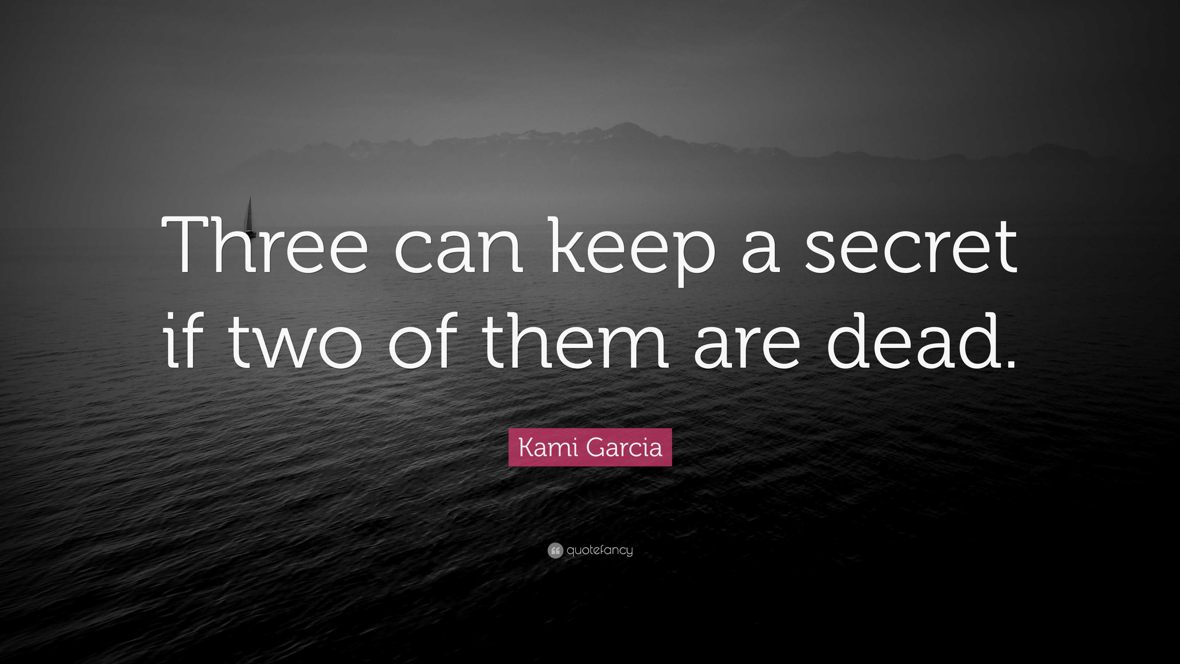 Kami Garcia Quote: “Three can keep a secret if two of them are dead.”