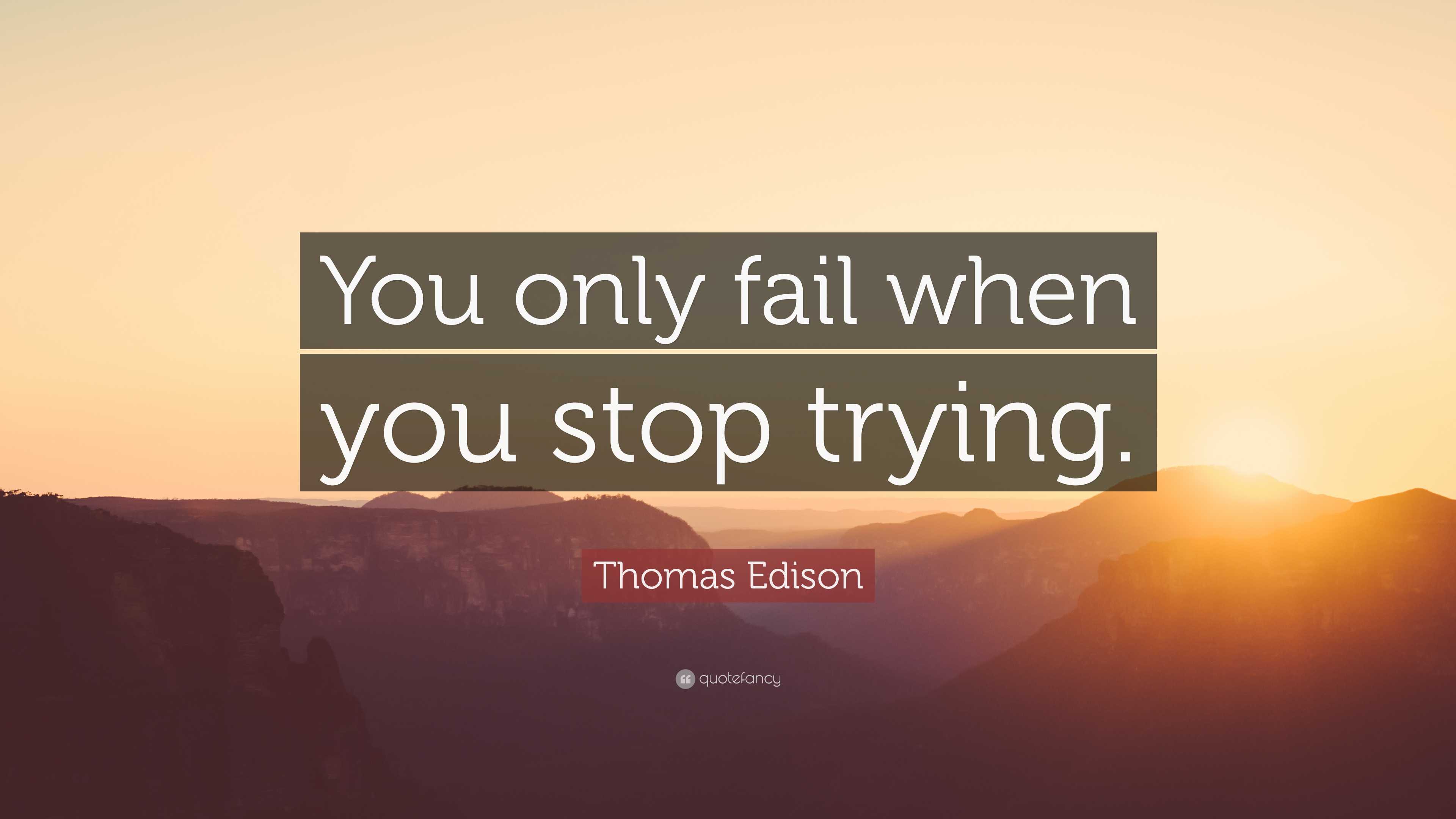 Thomas Edison Quote: “You only fail when you stop trying.”