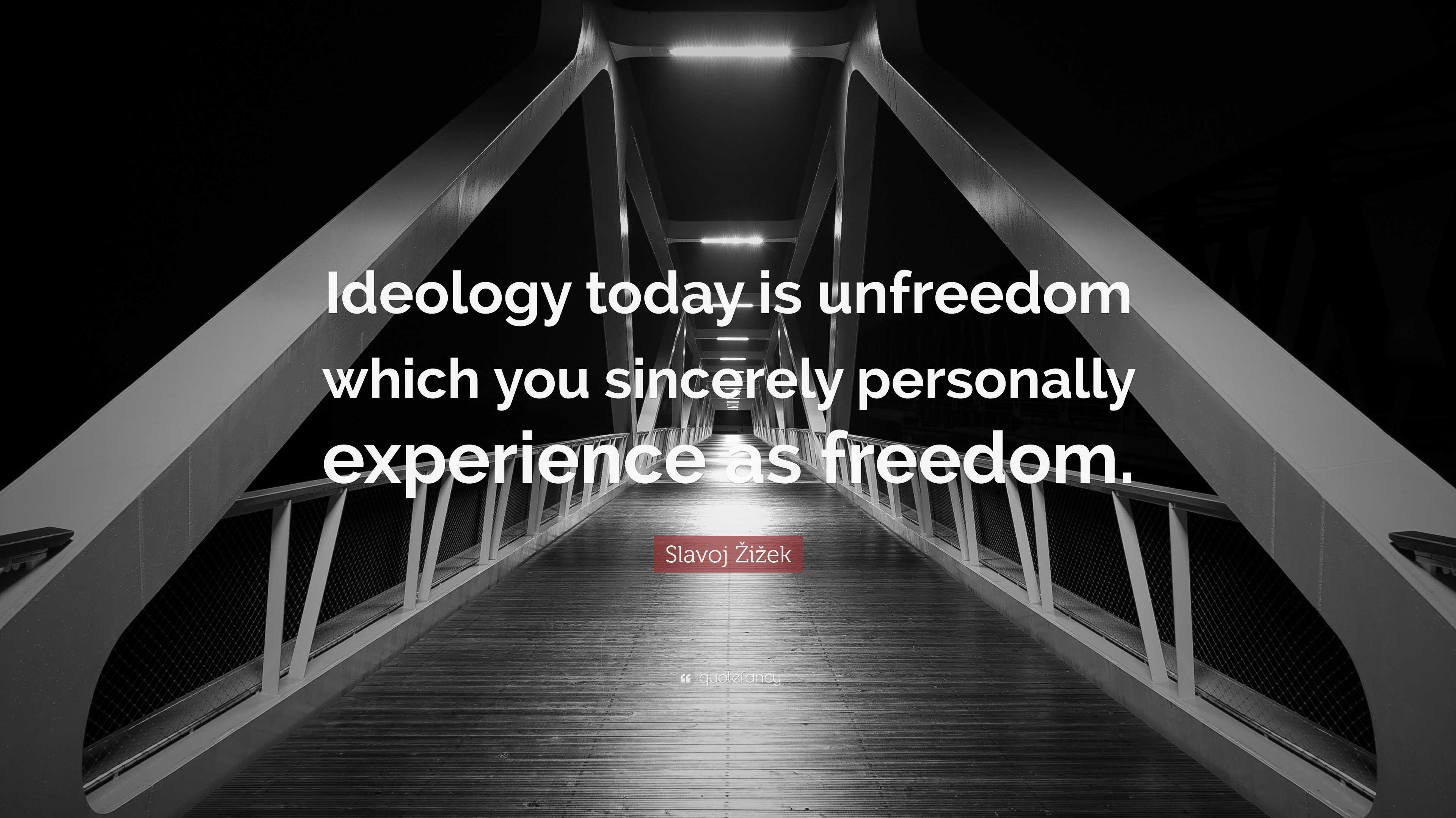 Slavoj Žižek Quote “ideology Today Is Unfreedom Which You Sincerely Personally Experience As