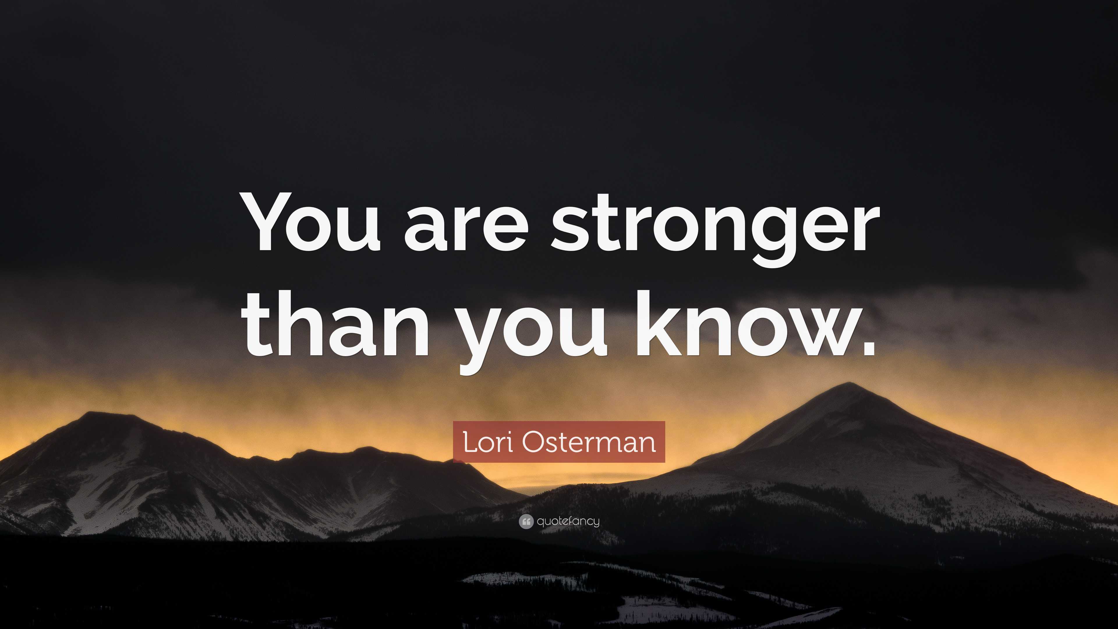 Lori Osterman Quote You Are Stronger Than You Know