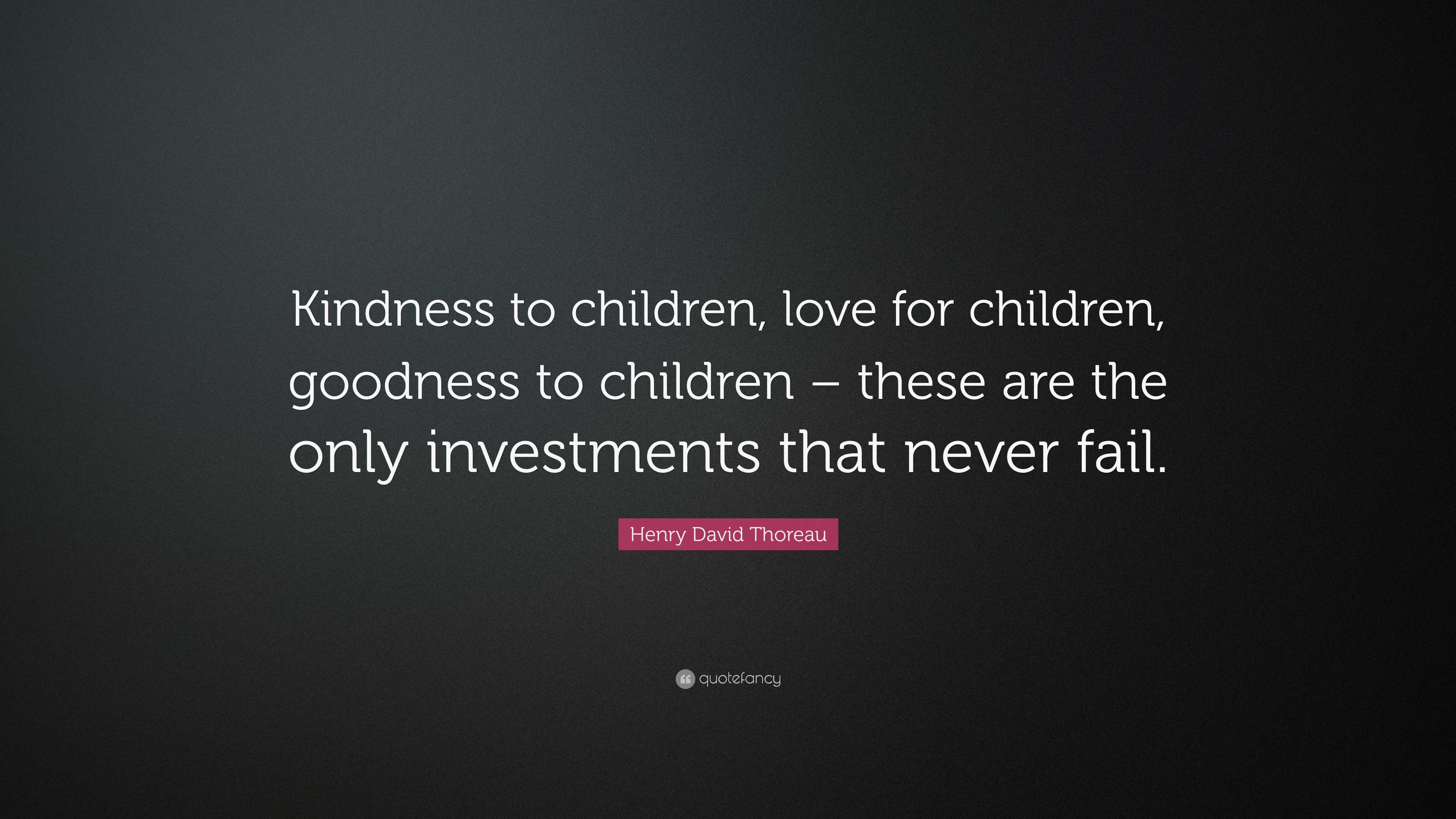 Henry David Thoreau Quote: “Kindness to children, love for children ...