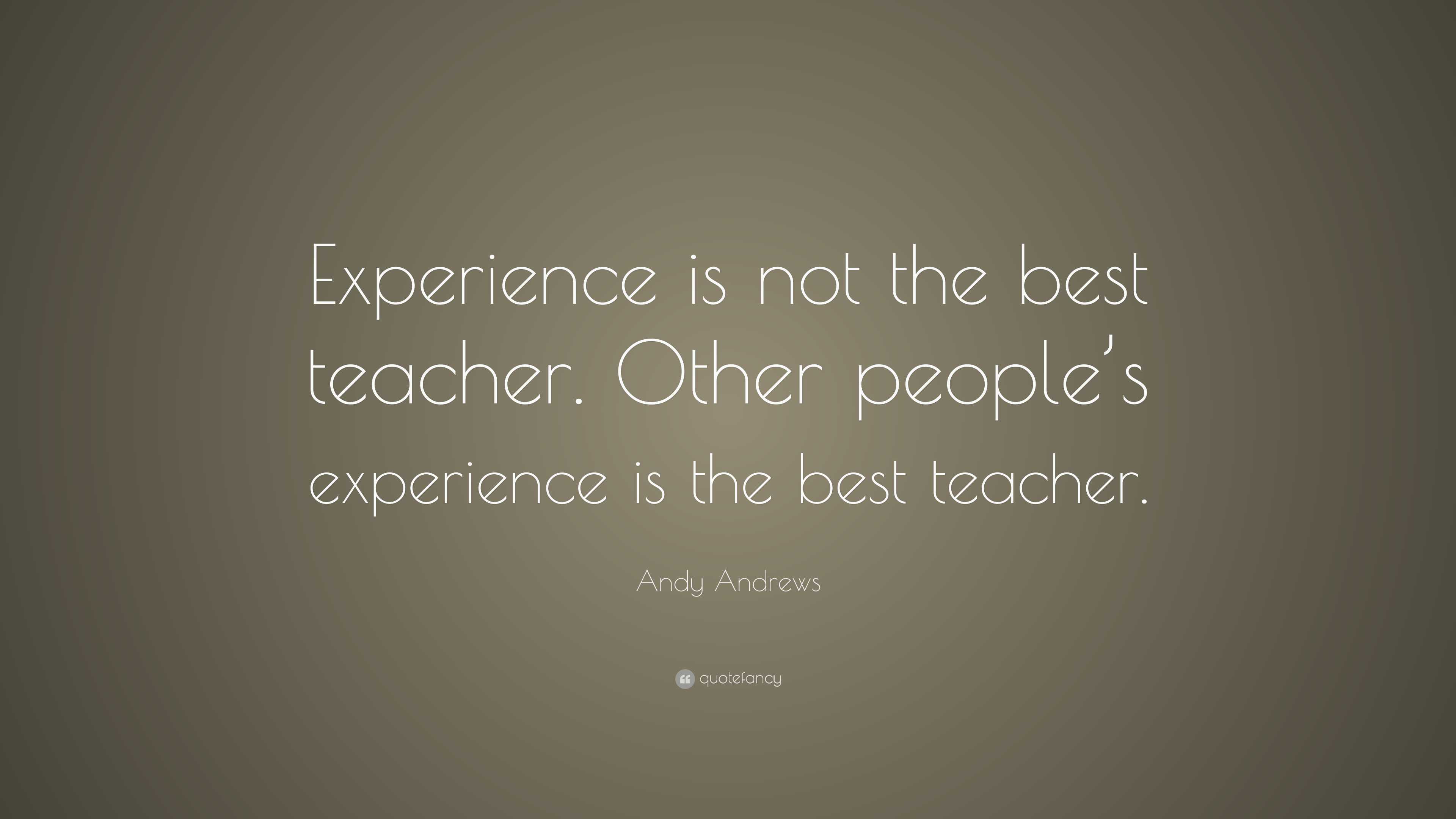 Andy Andrews Quote: “Experience is not the best teacher. Other people’s ...