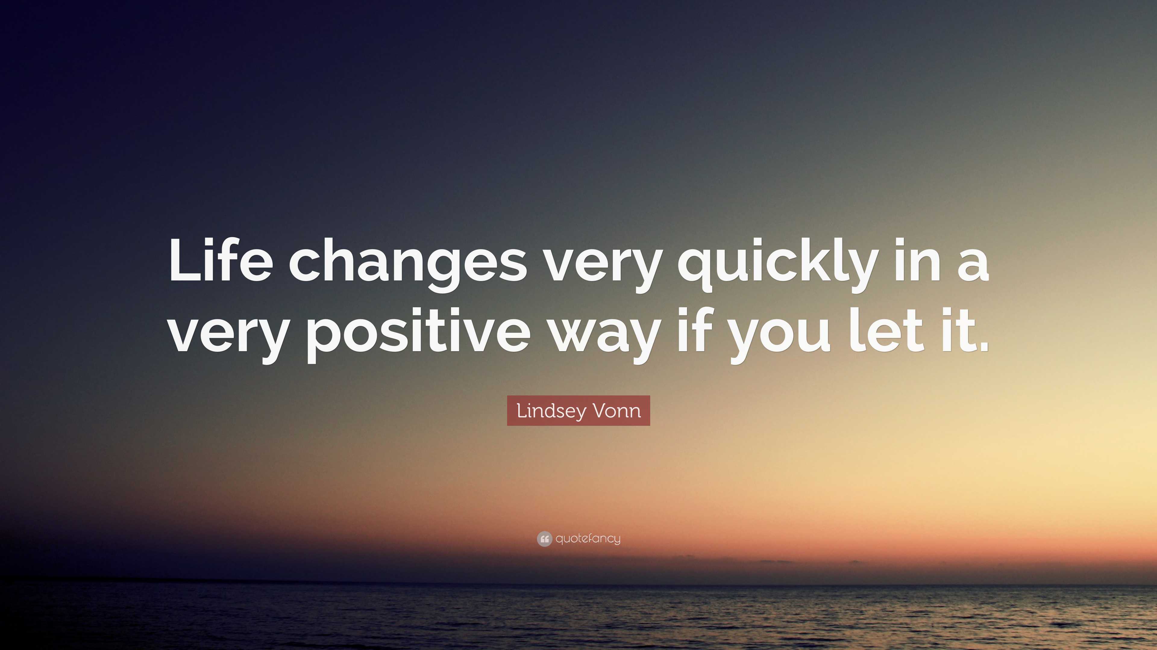 Lindsey Vonn Quote: “Life changes very quickly in a very positive way ...