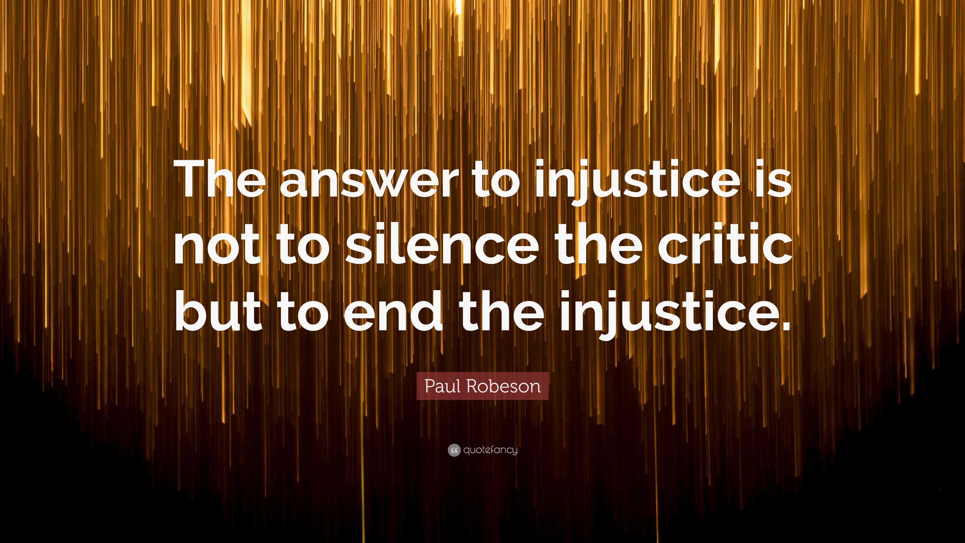 Paul Robeson Quote: “The answer to injustice is not to silence the ...