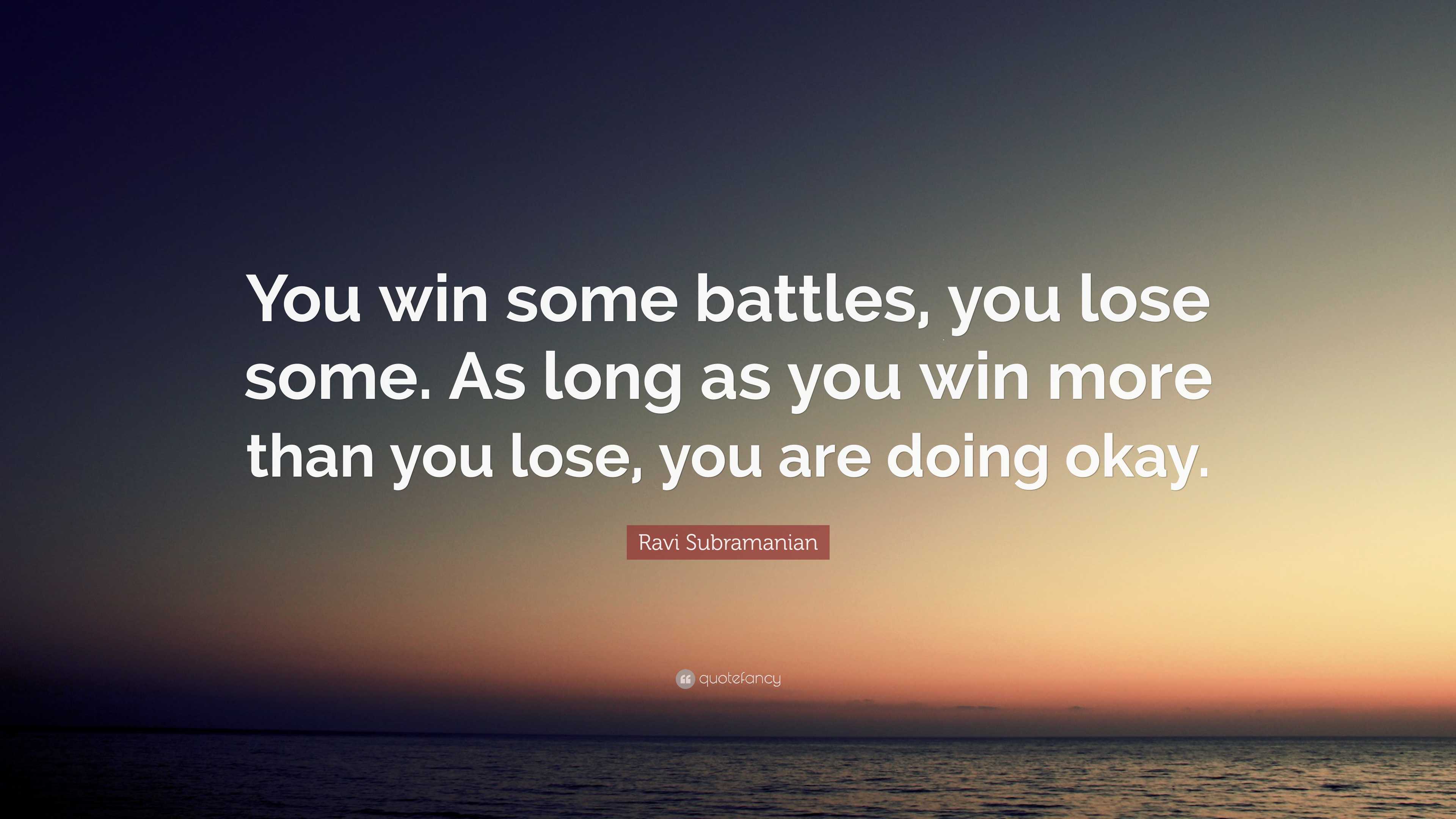 Ravi Subramanian Quote: “You win some battles, you lose some. As long ...