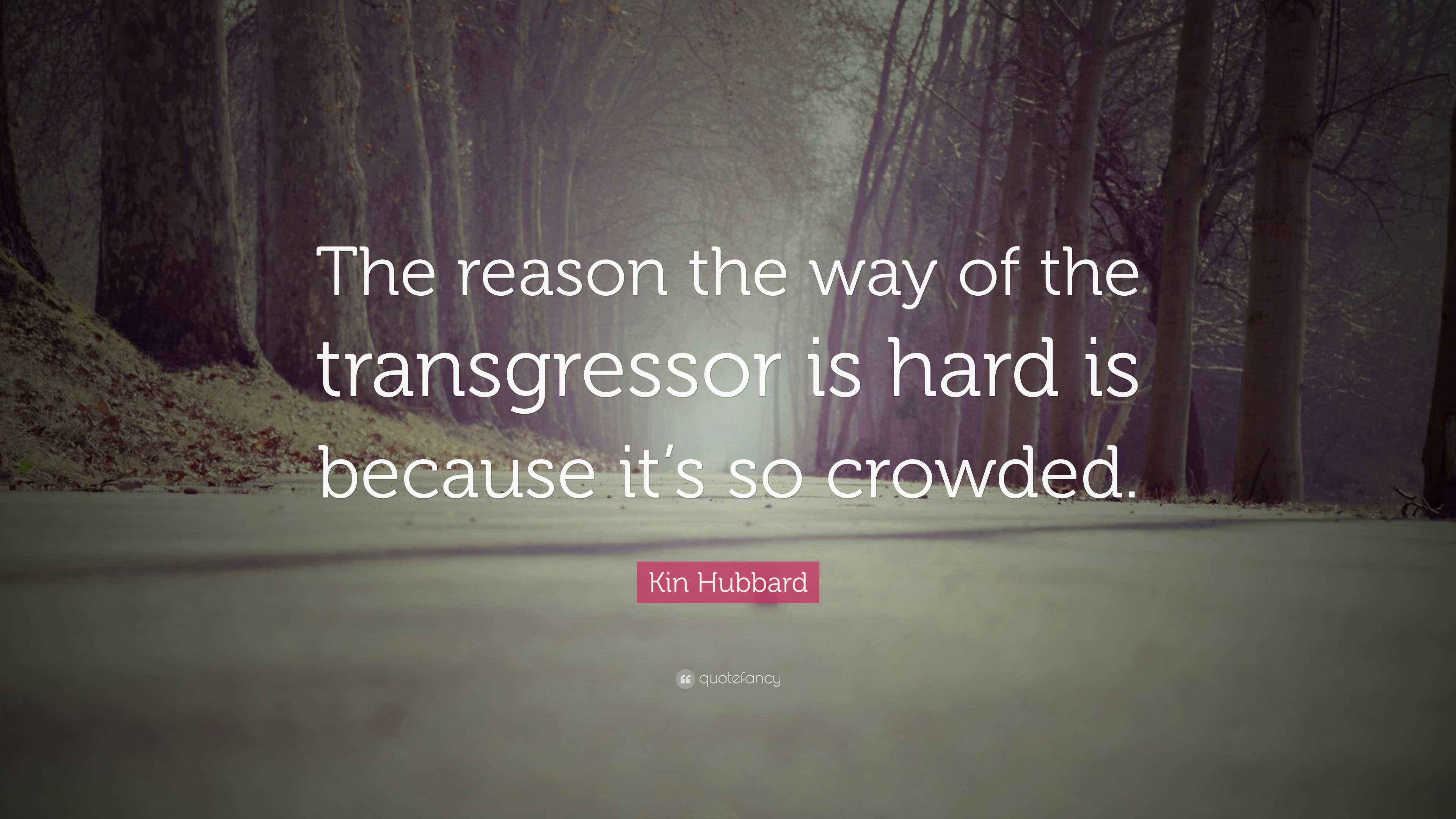 Kin Hubbard Quote: “The reason the way of the transgressor is hard is ...