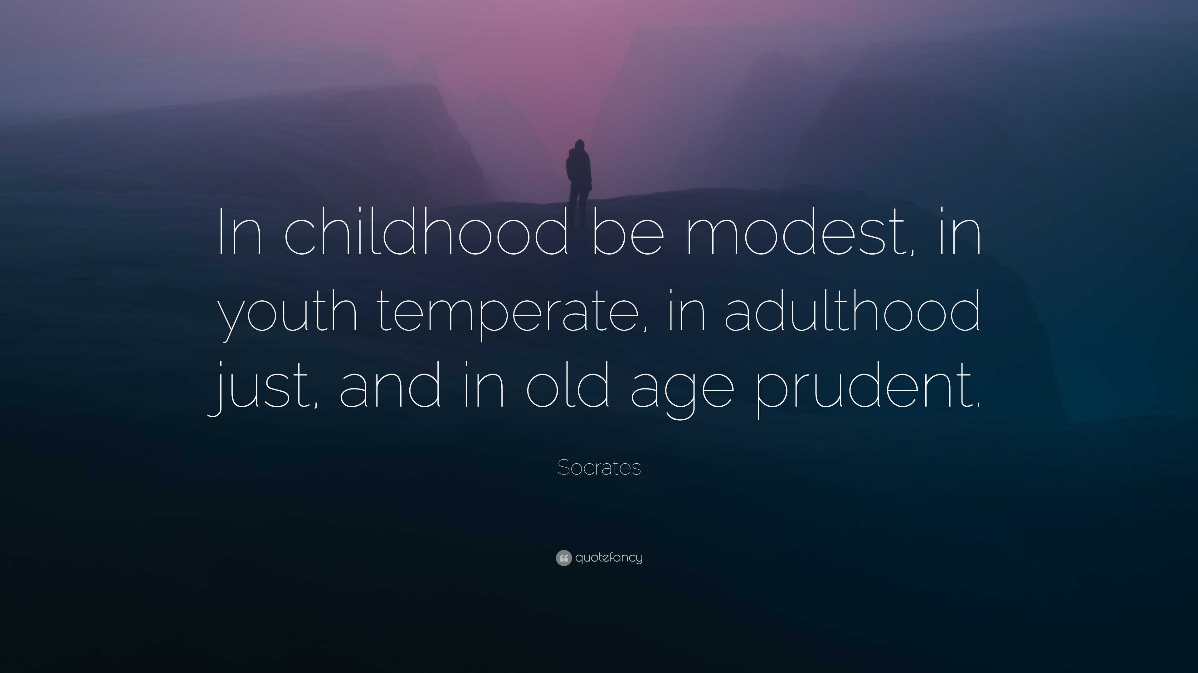 Socrates Quote: “In childhood be modest, in youth temperate, in ...